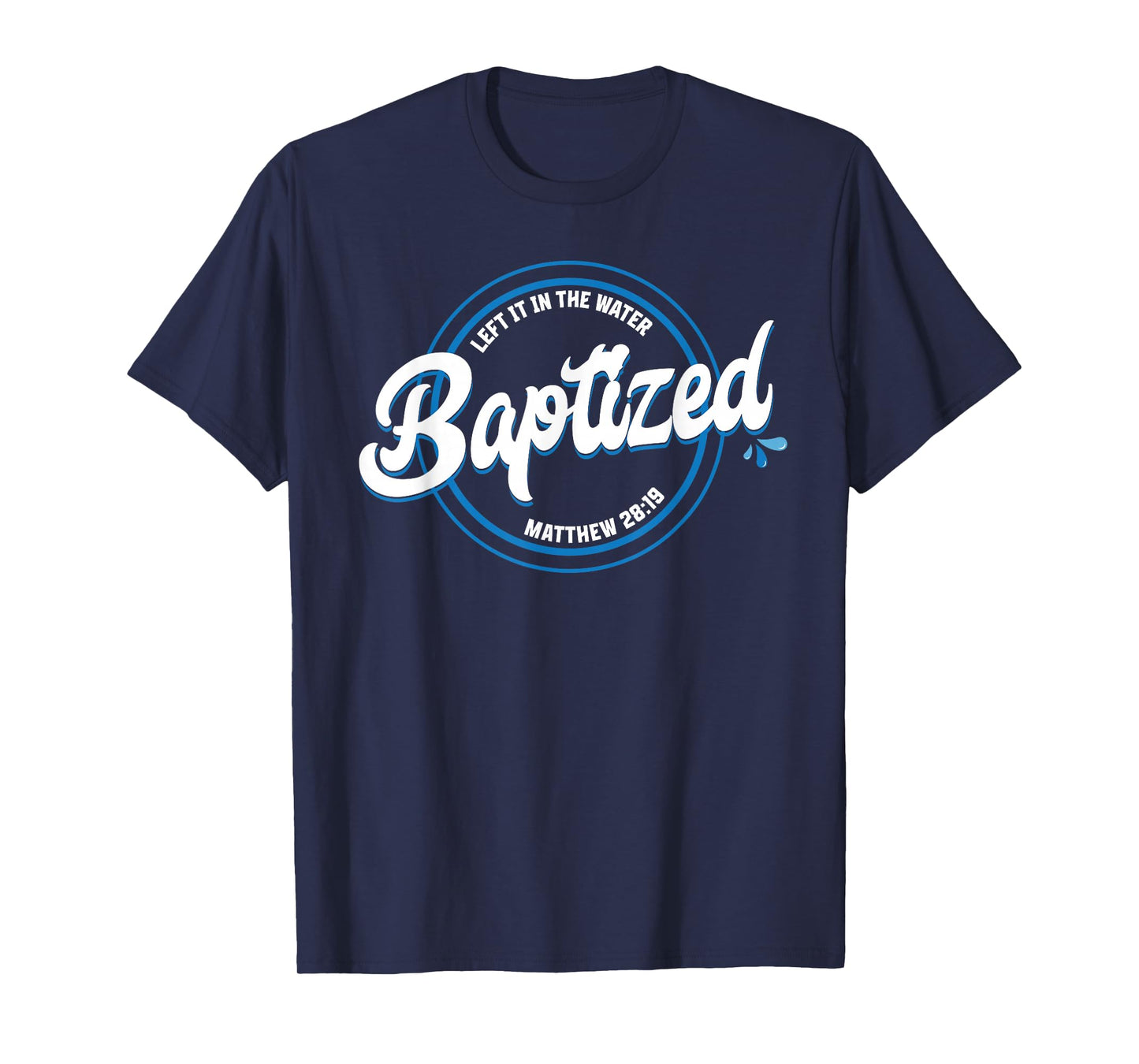 BAPTIZED Christian Baptism Left it in The Water Matt-28:19 T-Shirt