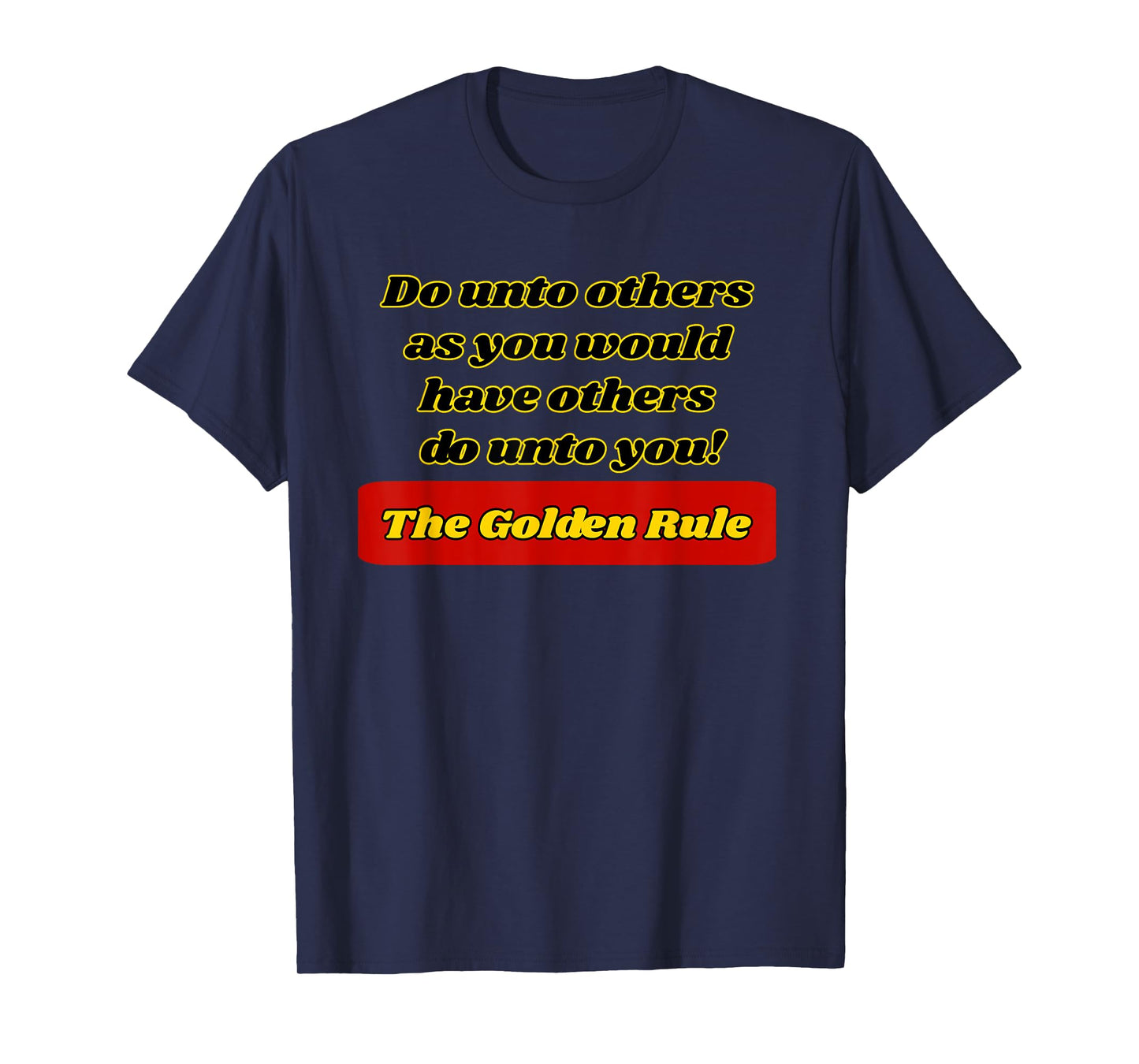 The Golden Rule, Do unto others as you would have...... T-Shirt