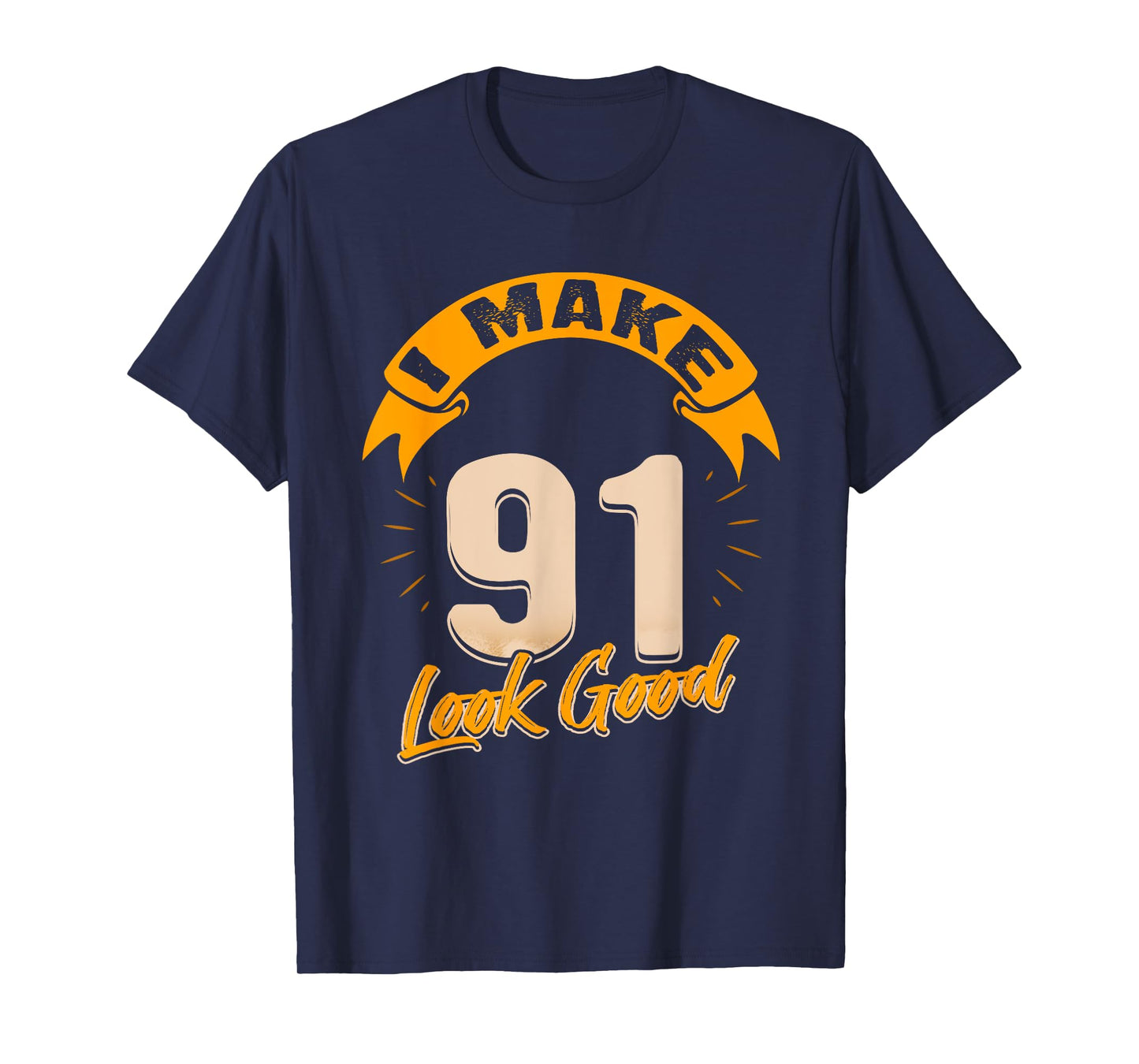 I Make 91 Years Old Look Good 91 Birthday Gift T-Shirt