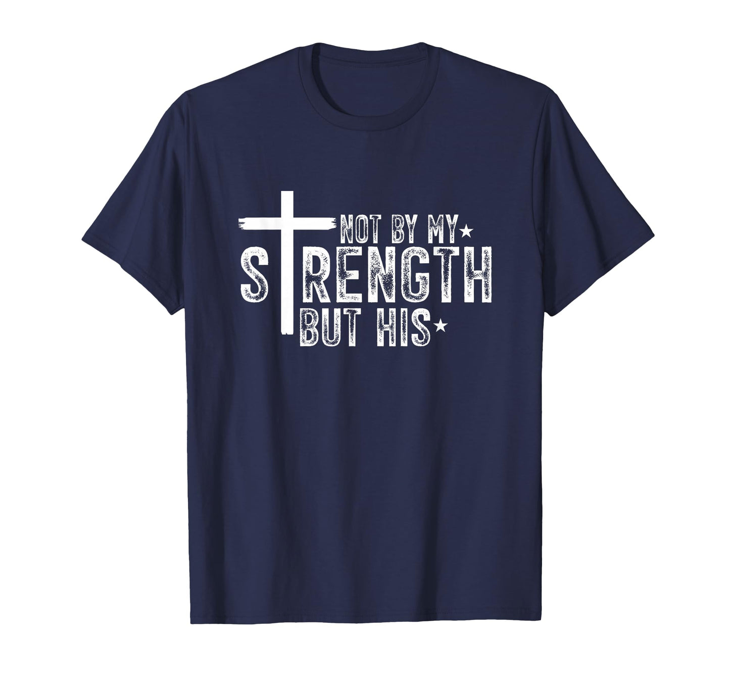 No by My Strength But HIs Jesus Christ T-Shirt