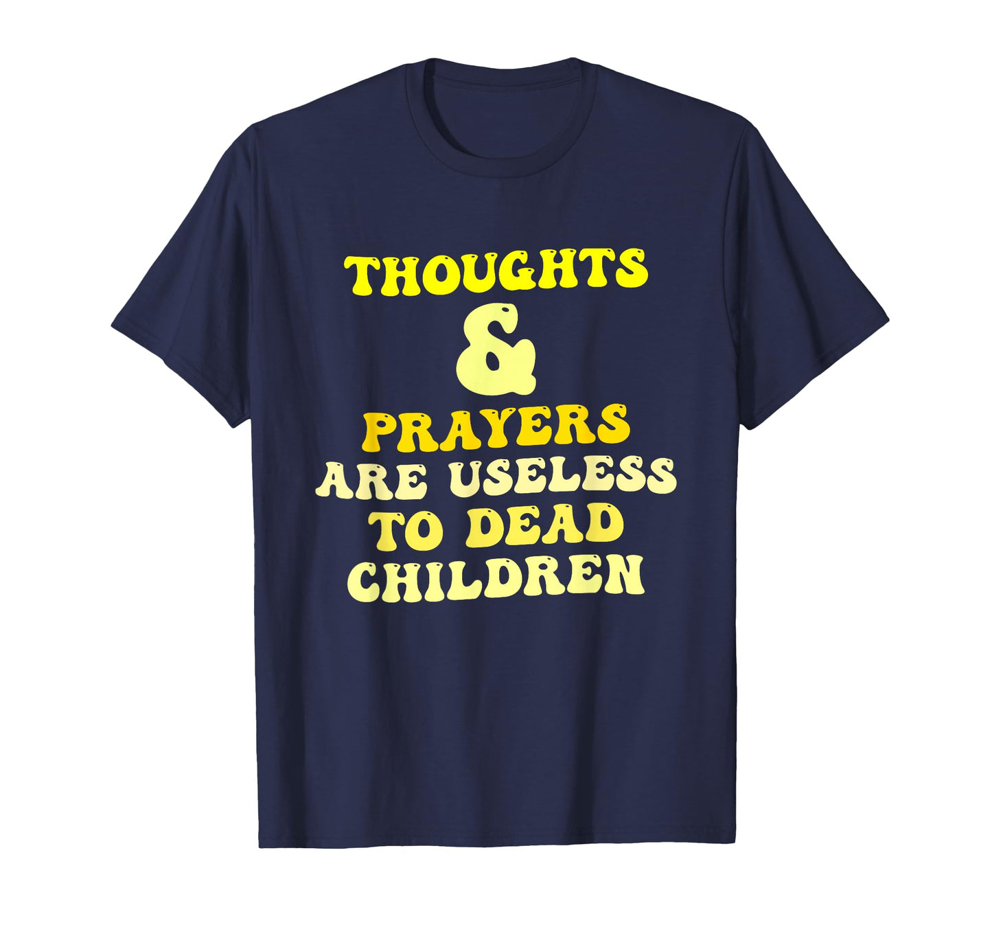 Thoughts and Prayers are Useless to Dead Children Quote T-Shirt