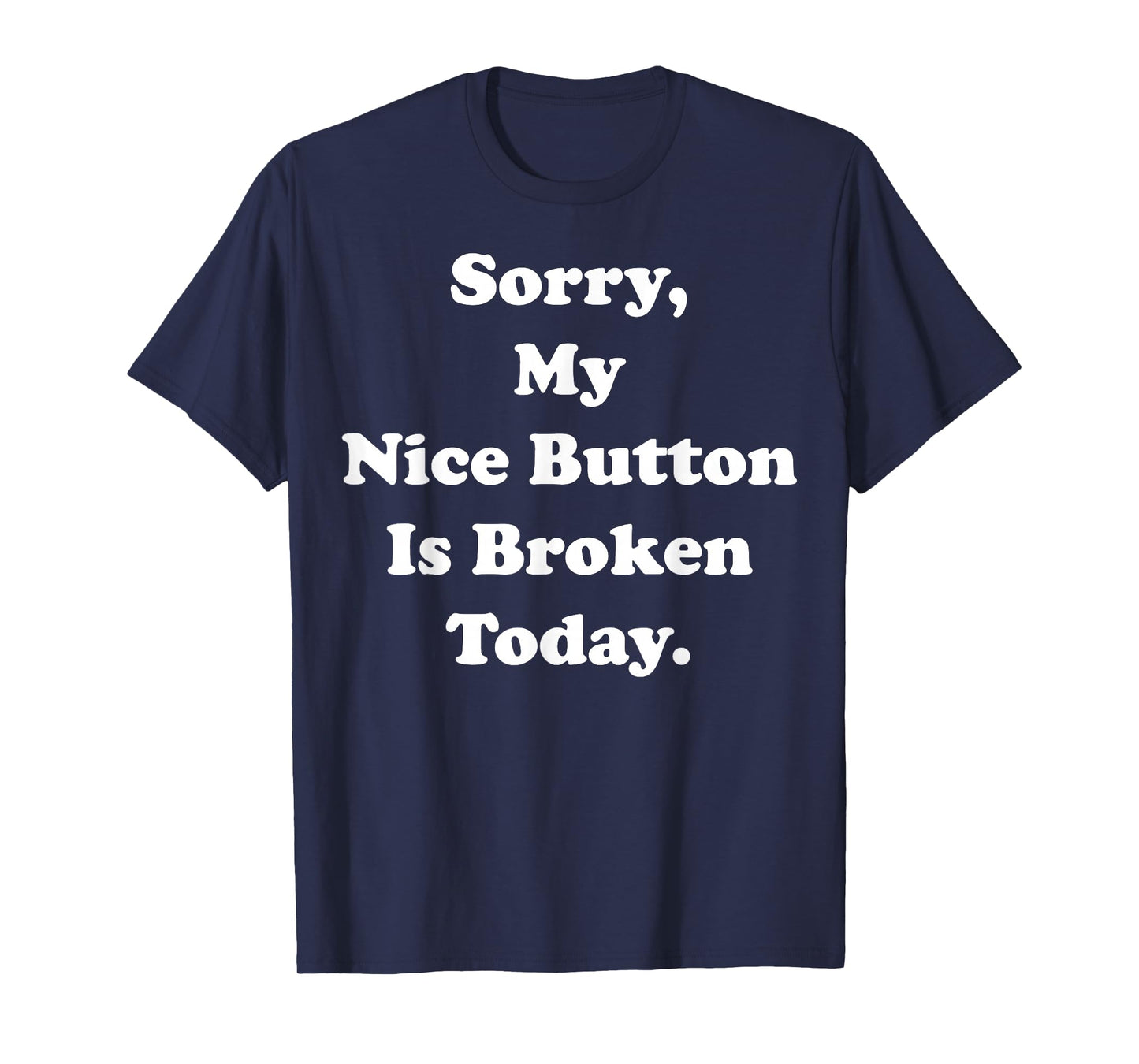 Sorry My Nice Button Is Broken Today Humor Funny Saying T-Shirt