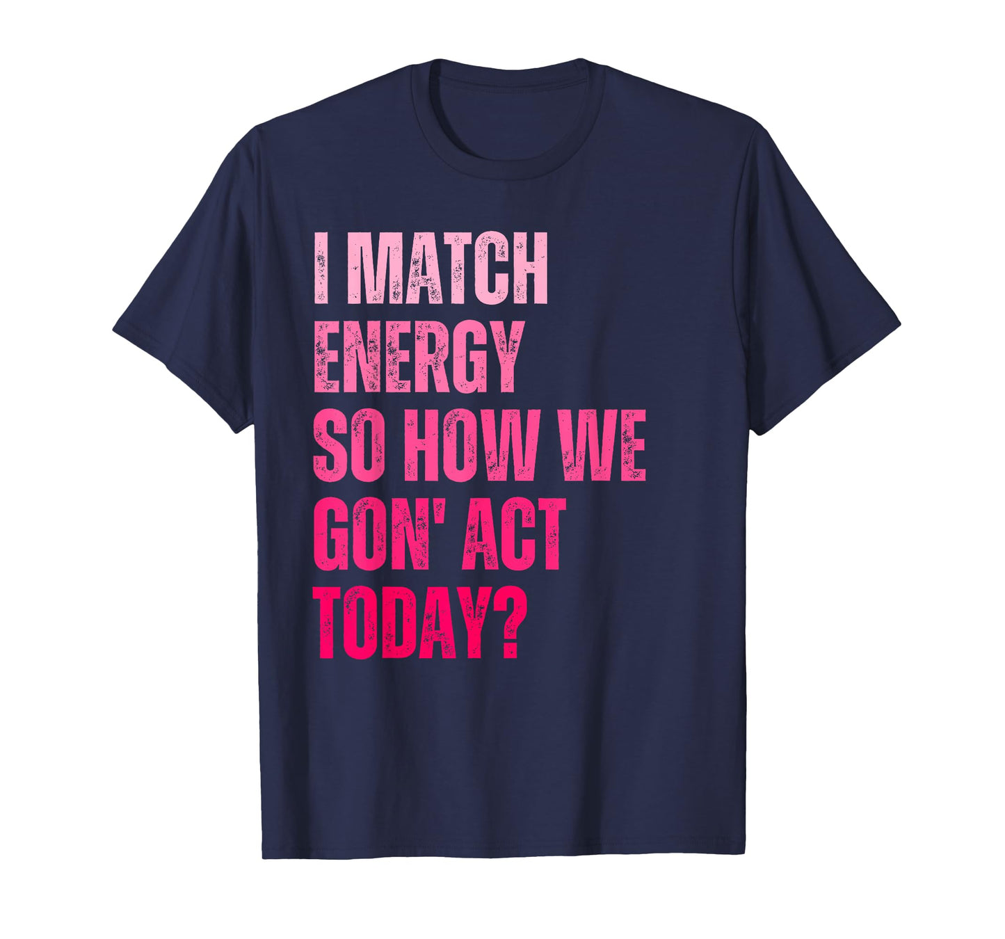 Retro I Match Energy So How We Gone Act Today Funny Saying T-Shirt