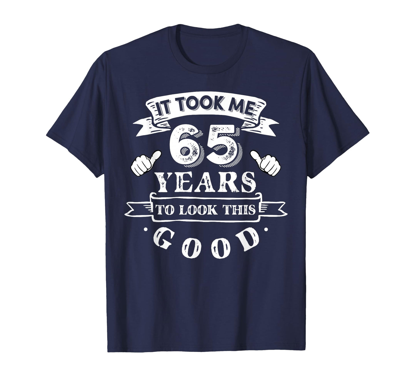 It Took Me 65 Years To Look This Good 65th Birthday T-Shirt