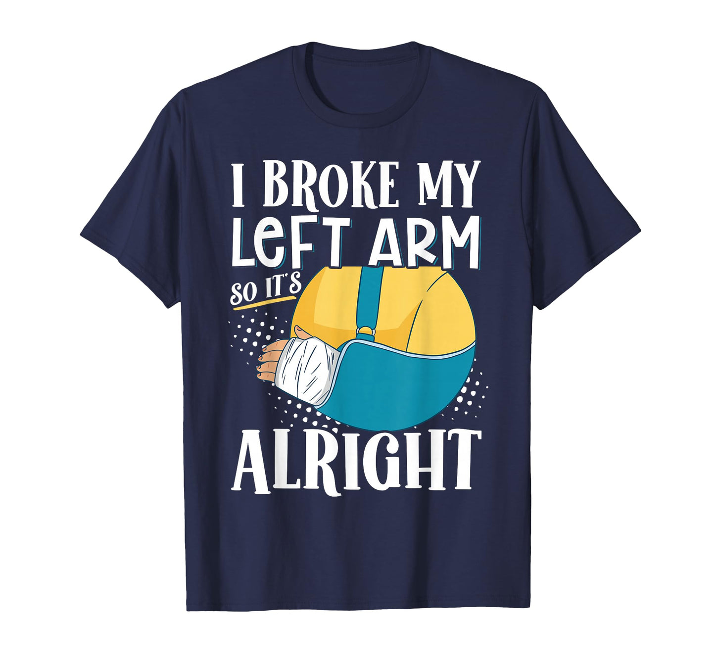 I Broke My Left Arm So It's Alright T-Shirt