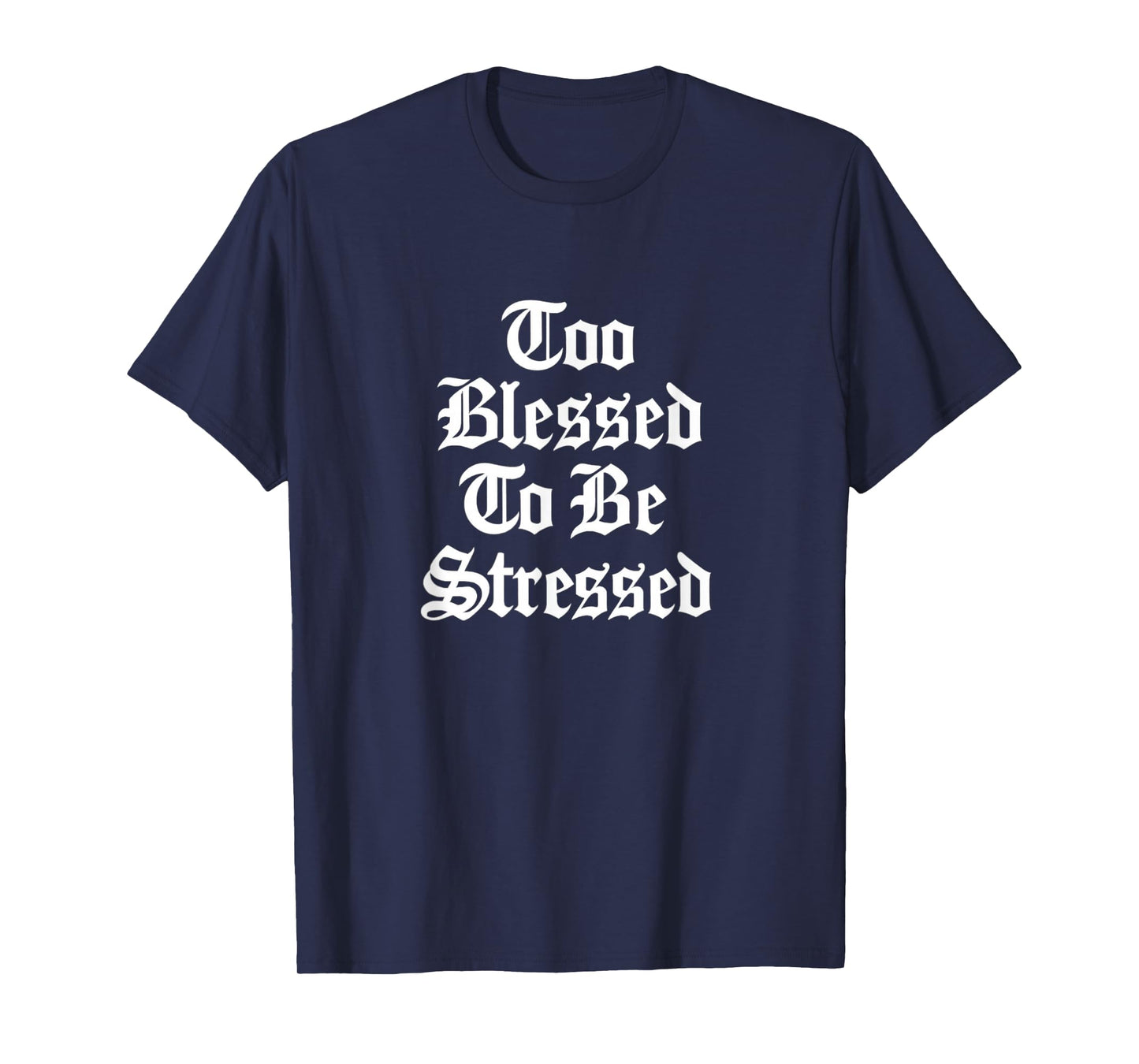 Too Blessed to Be Stressed Gothic Faith Design Gift Idea T-Shirt