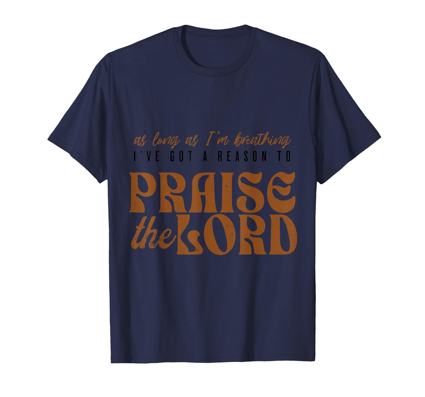 As Long As I'm Breathing Ive Got A Reason to Praise the Lord T-Shirt