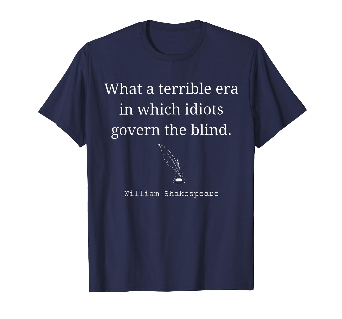 What A Terrible Era Where Idiots Govern The Blind T-Shirt