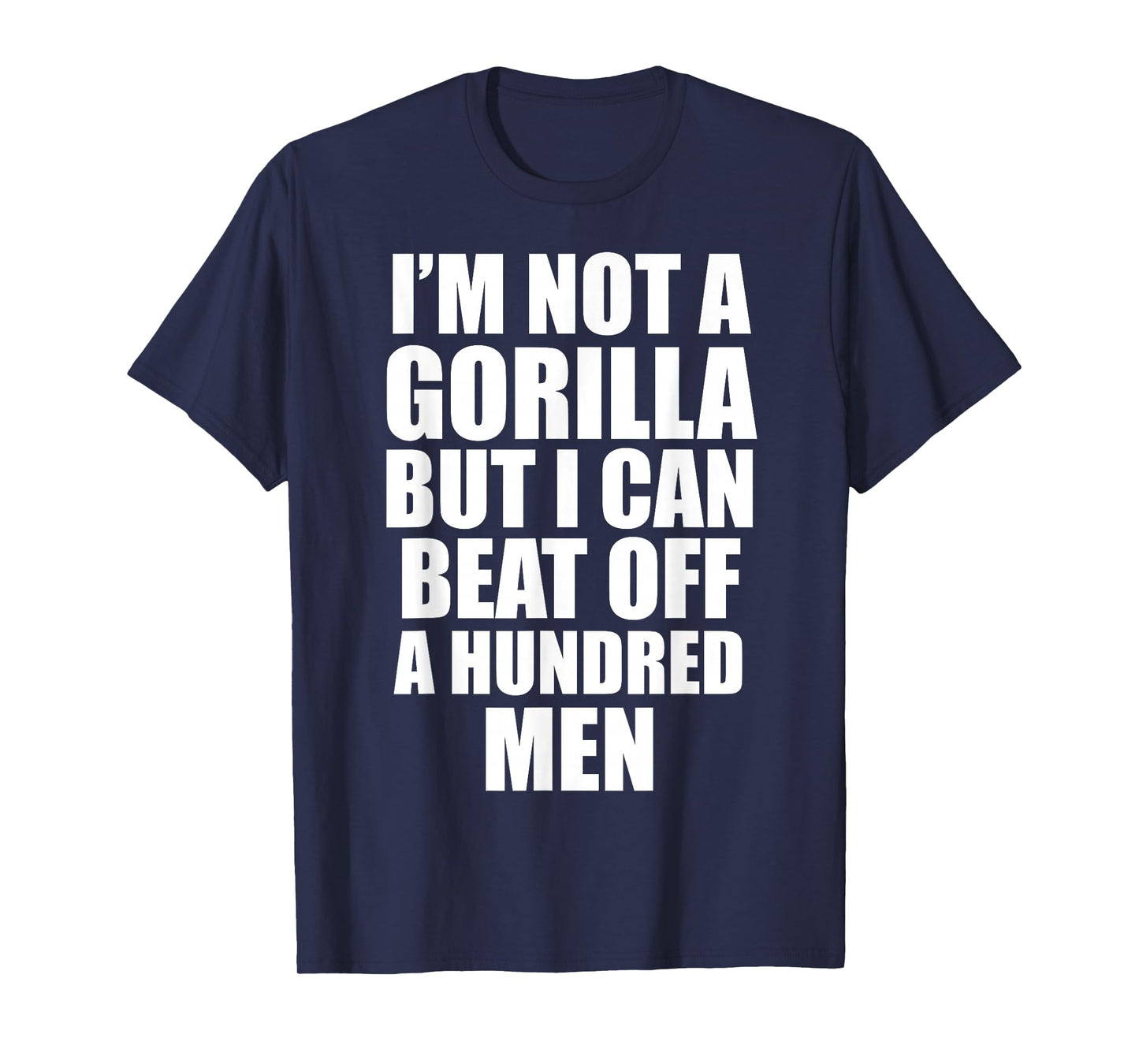 I’m Not a Gorilla But I Can Beat Off 100 Men Funny T-Shirt