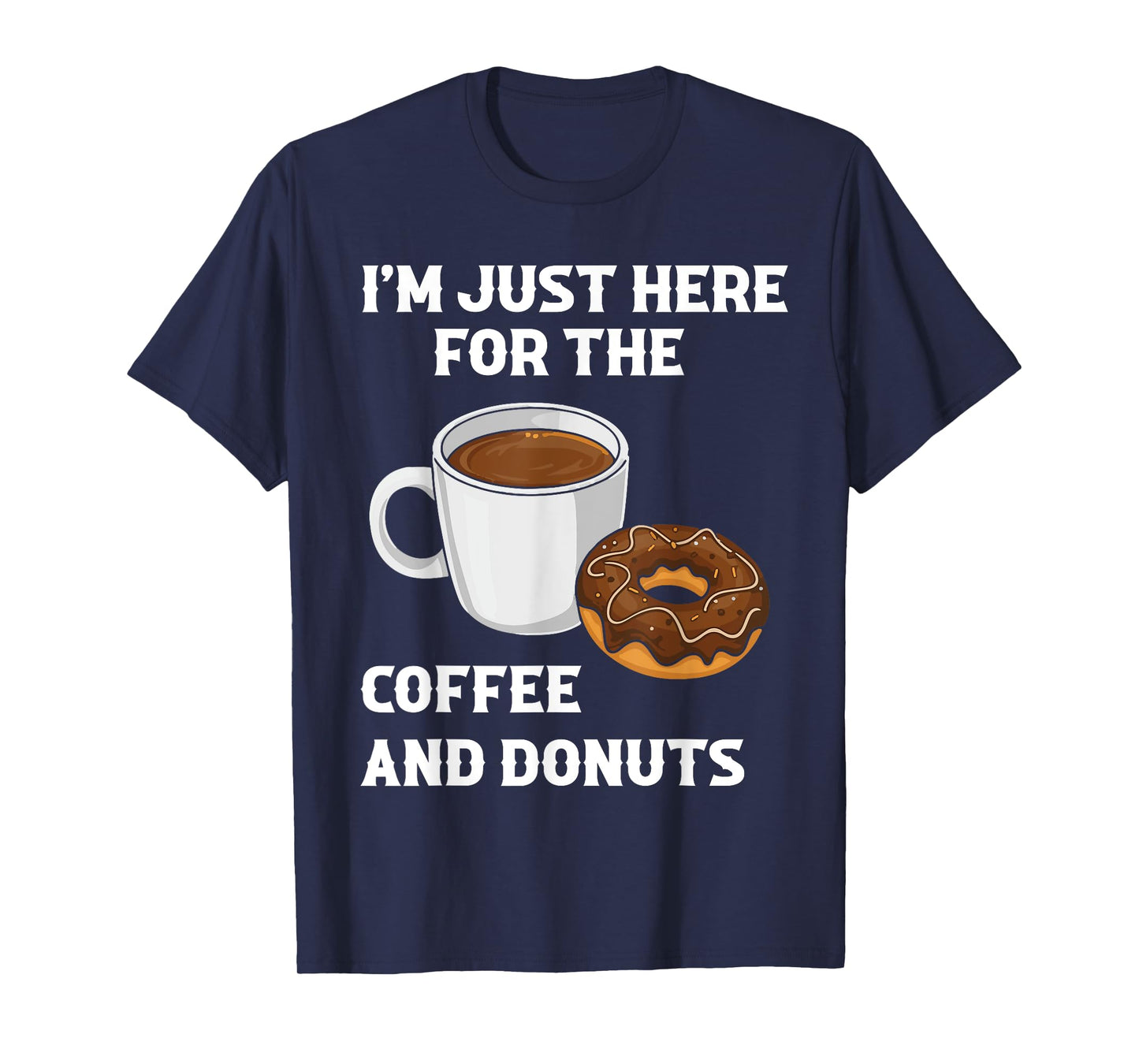 I'm Just Here For The Coffee And Donuts Funny Donut Humor T-Shirt