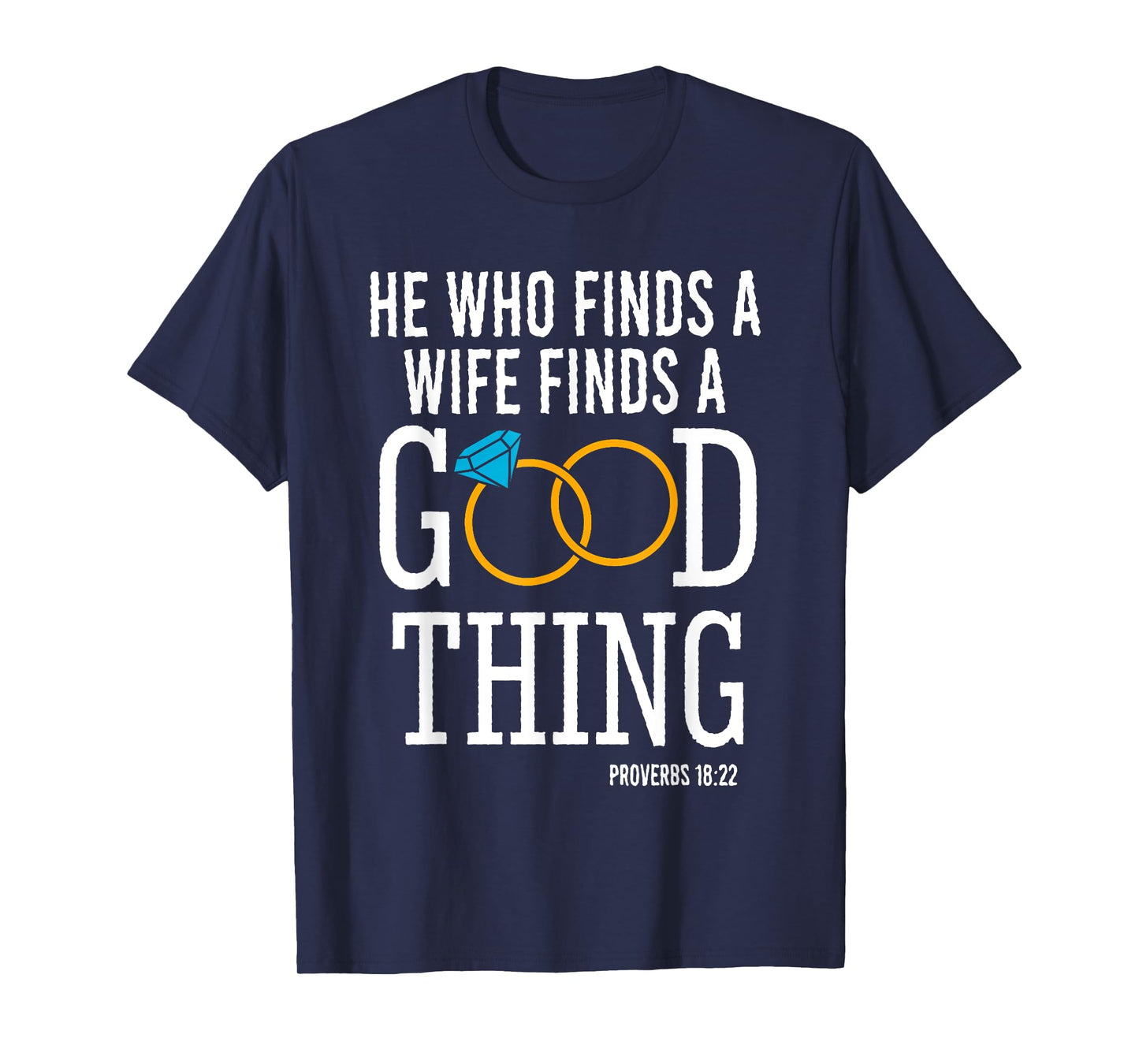 He Who Finds A Wife Finds A Good Thing - Proverbs 18 T-Shirt
