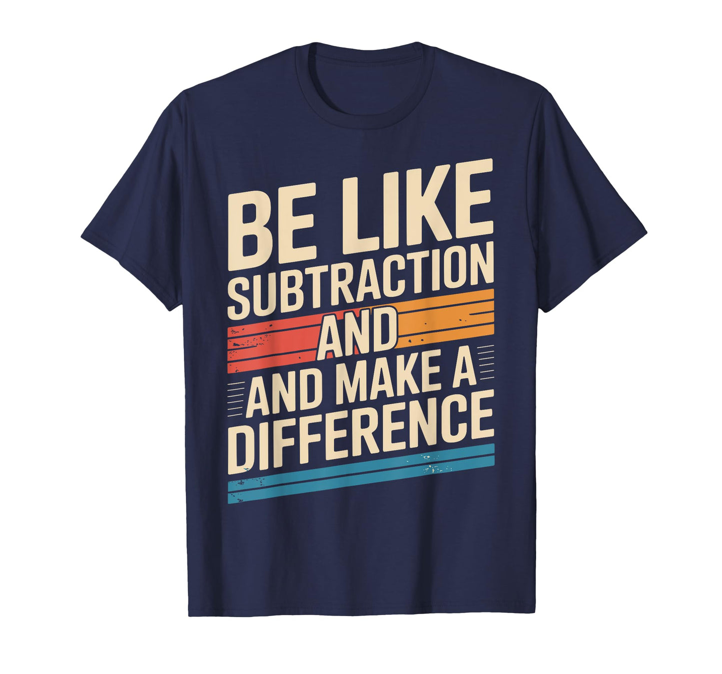Be Like Subtraction And Make A Difference Math Teacher Funny T-Shirt
