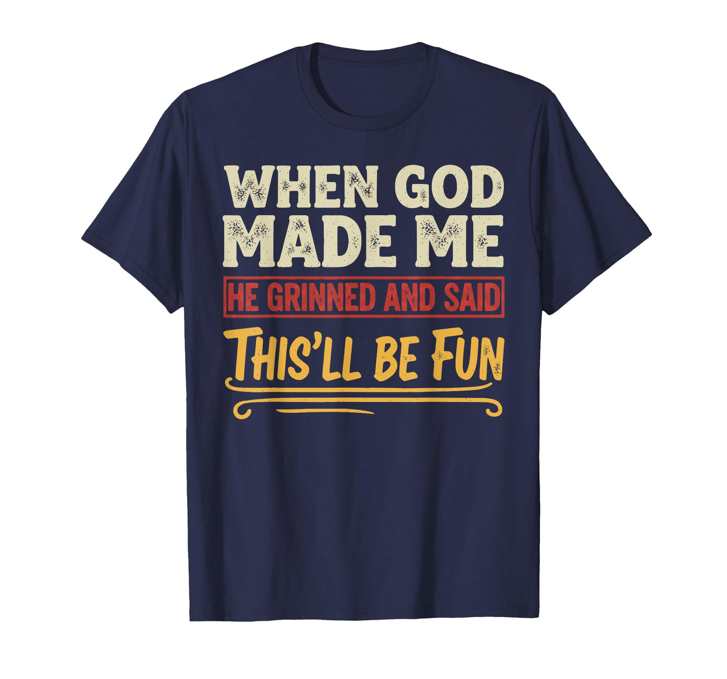 When God Made Me He Grinned Funny Graphic shirts Men T-Shirt