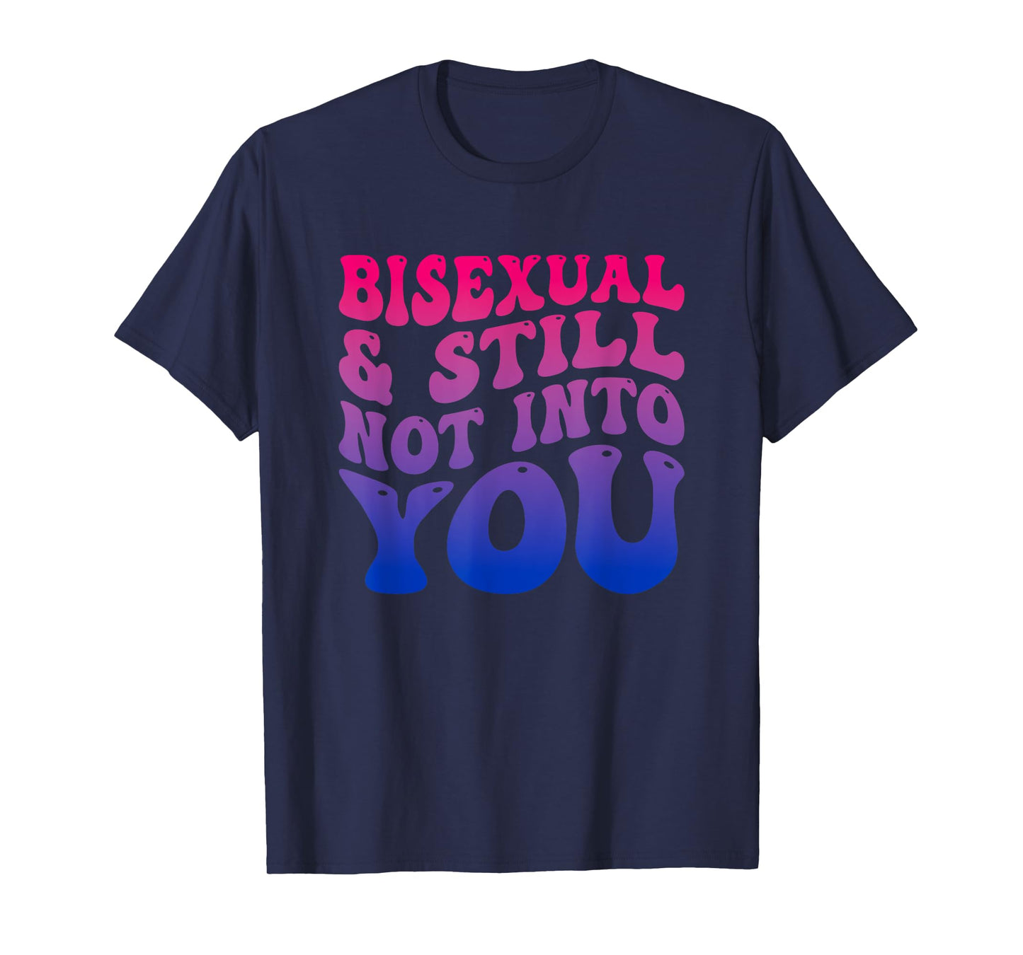 Bisexual And Still Not Into You Funny T-Shirt