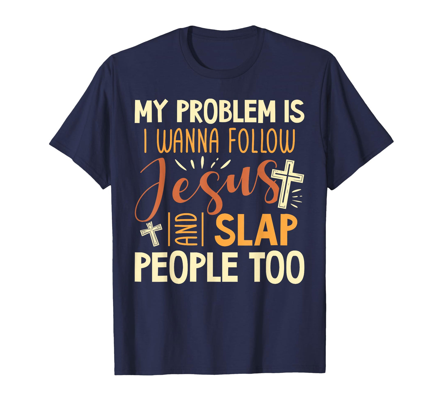 My Problem is I Wanna Follow Jesus and Slap People Too Funny T-Shirt
