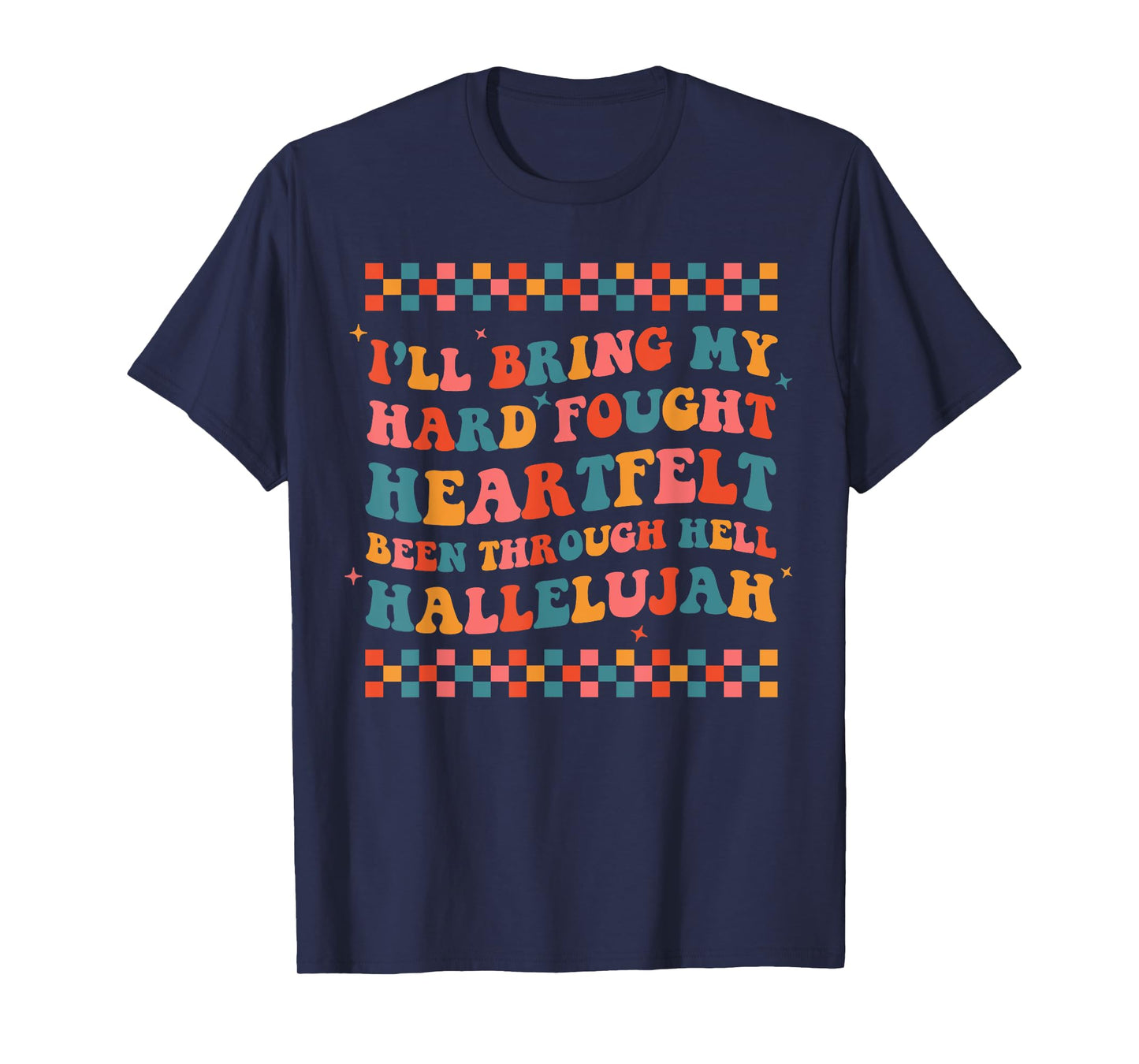 I'll Bring My Hard Fought Been Through Hell Hallelujah Boho T-Shirt
