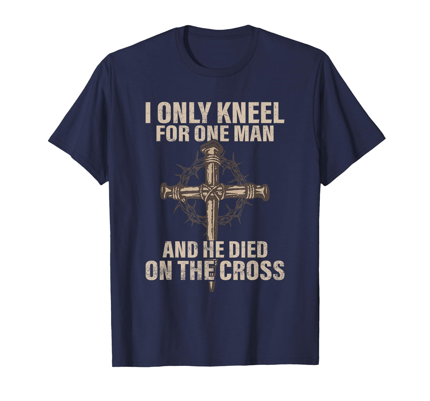 I only kneel for one man an he died on the cross - Jesus T-Shirt