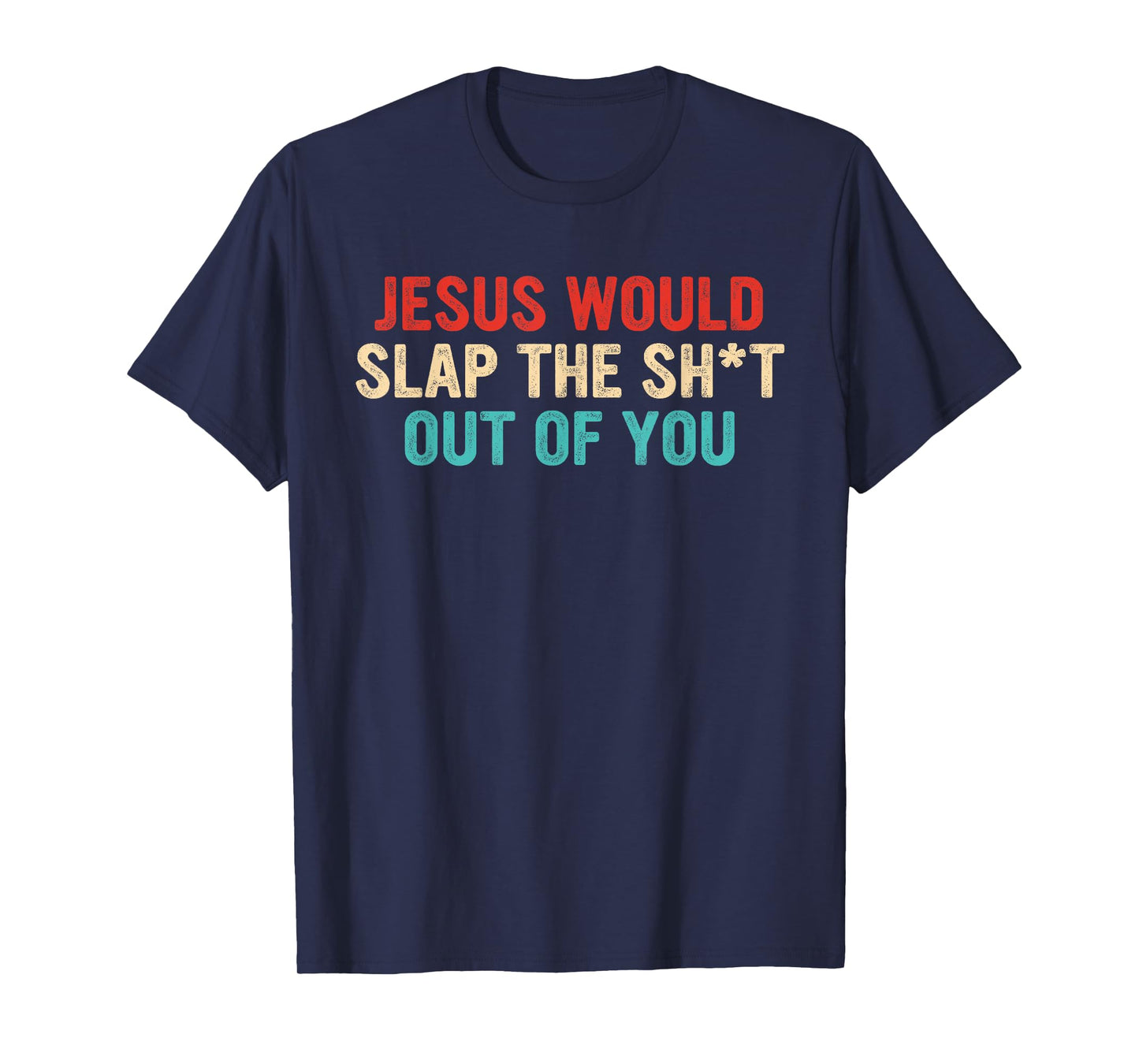 Jesus Would Slap The ShT Out Of You Apparel T-Shirt