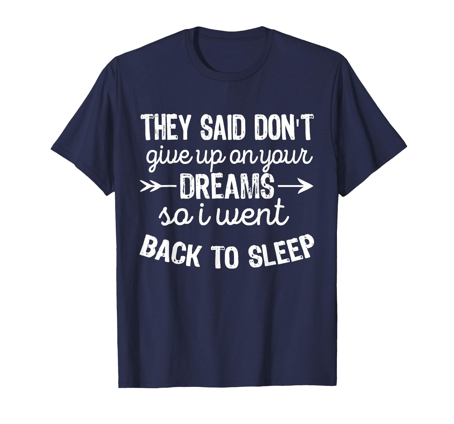 They Said Don't Give Up On Your Dreams I Went Back To Sleep T-Shirt