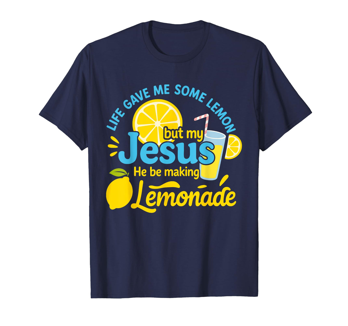 Life Gave Me Some Lemons But My Jesus He Be Making Lemonade T-Shirt