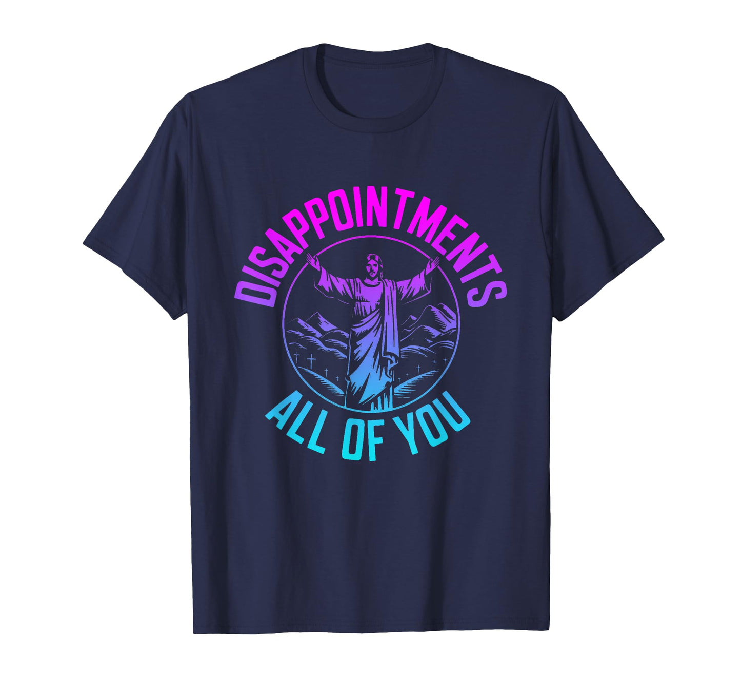 Disappointments Sarcastic All Of You Christian Jesus T-Shirt