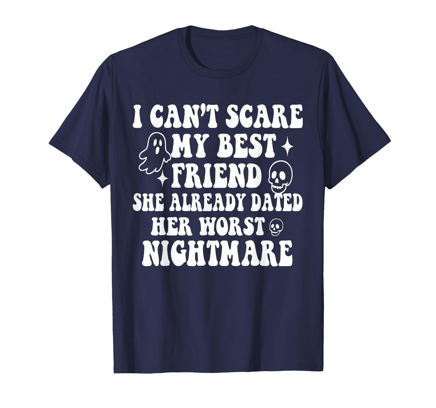 I Can't Scare My Best Friend She Already Dated Worst Ghost T-Shirt