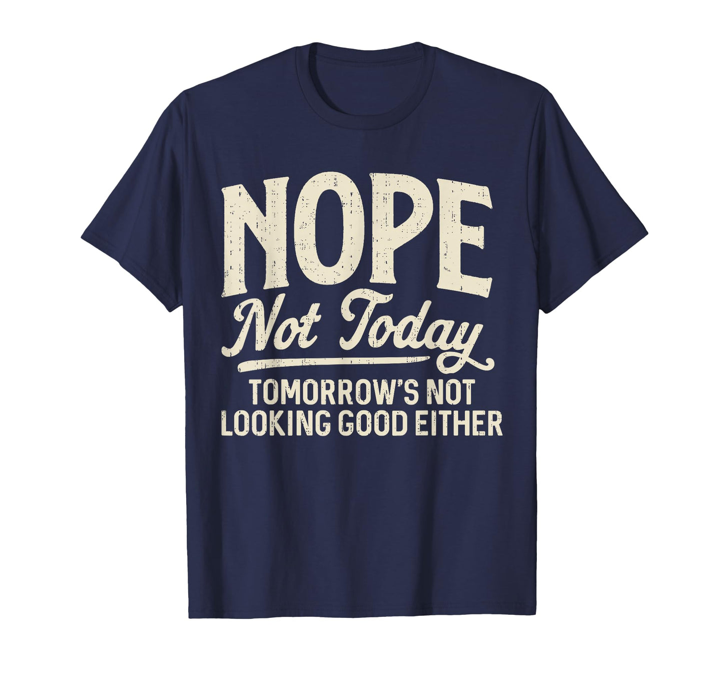 Nope Not Today Tomorrows Not Looking Good Either Funny Quote T-Shirt
