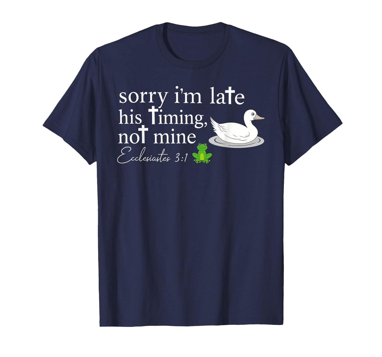 Sorry I’m Late His Timing Not Mine Ecclesiastes 3:1 Goose T-Shirt