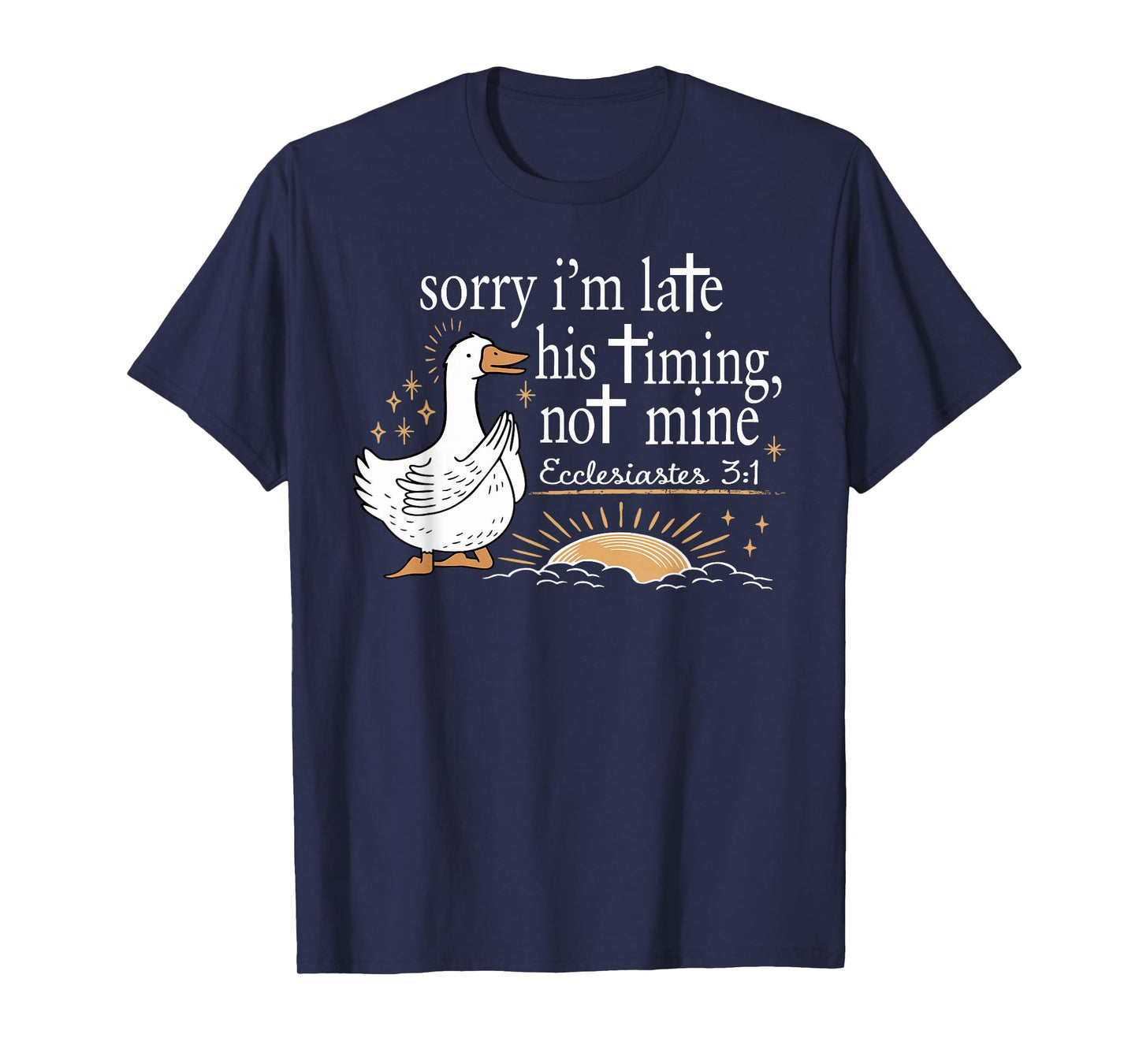 Sorry I'm Late His Timing Not Mine Christian Silly Goose T-Shirt