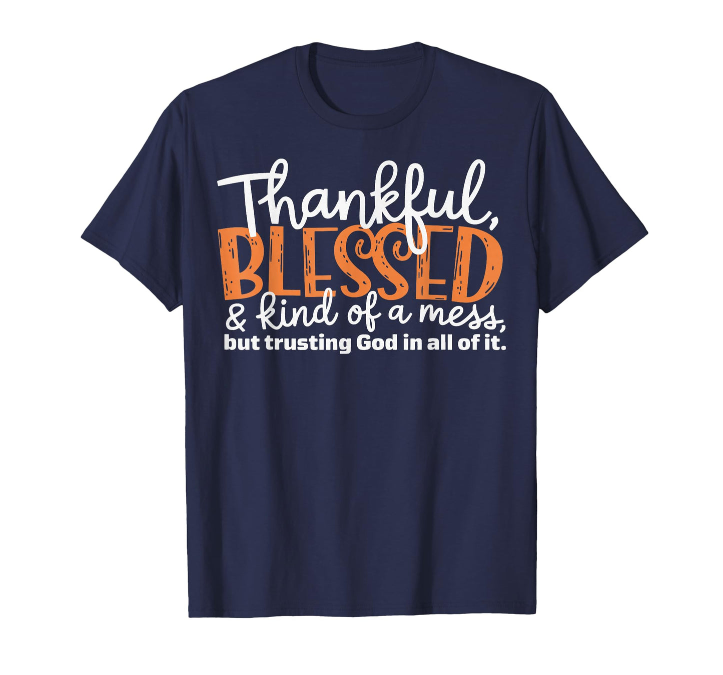 Thankful Blessed Kind Of A Mess But Trusting God In All T-Shirt