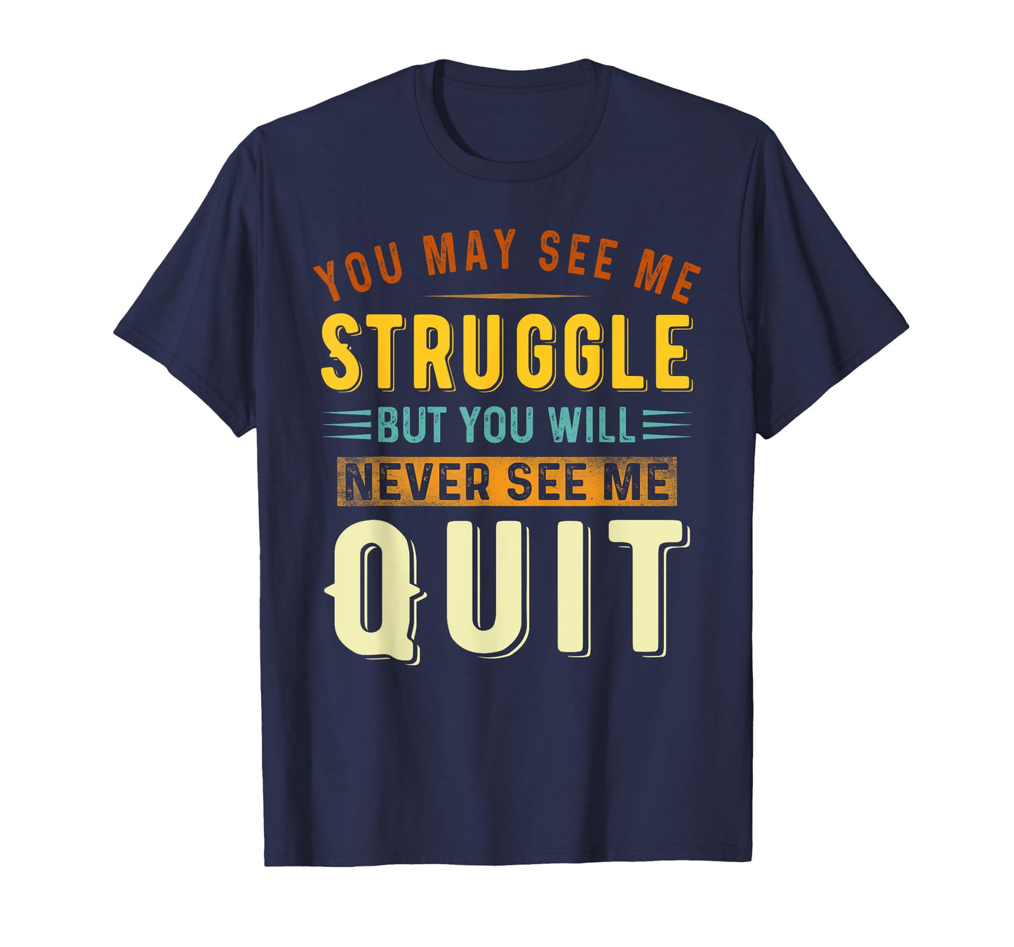 You May See Me Struggle But You Will Never See Me Quit Quote T-Shirt