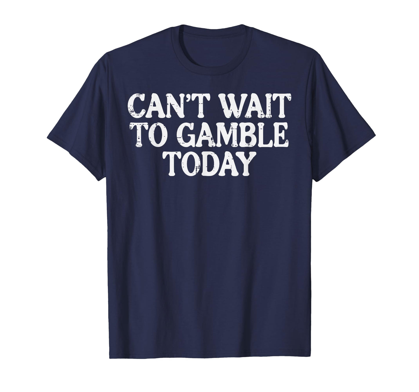 Cant Wait To Gamble Today Funny Saying Gambler Men Women T-Shirt