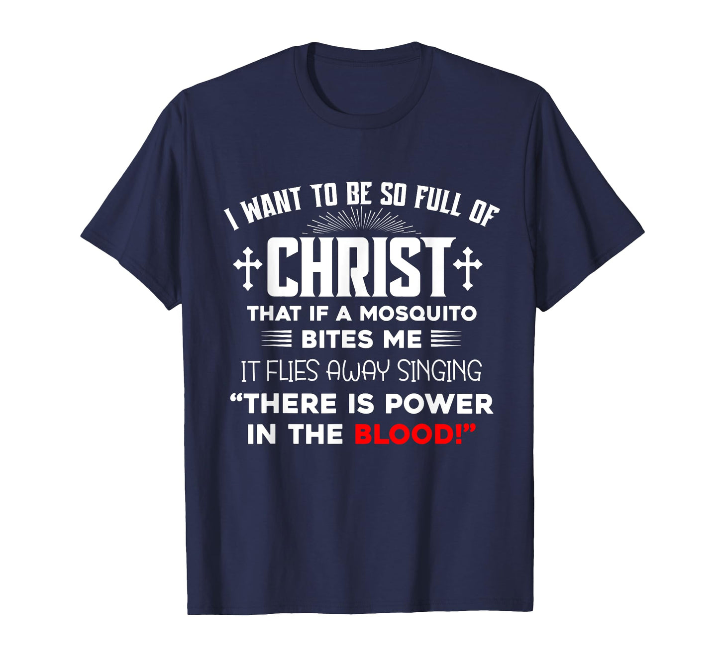 I Want To Be So Full Of Christ That If A Mosquito Bites Me T-Shirt