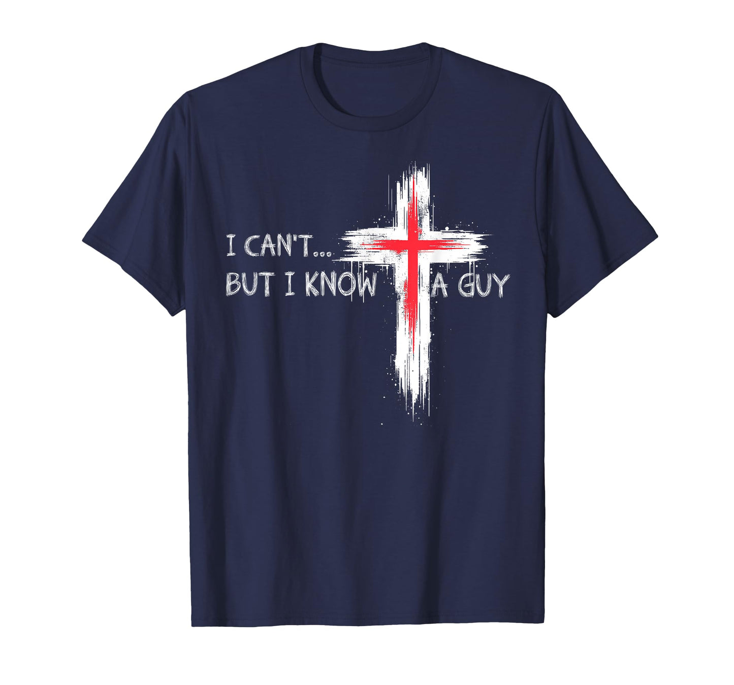 I Can't But I Know A Guy Funny Jesus Cross Christian Believe T-Shirt