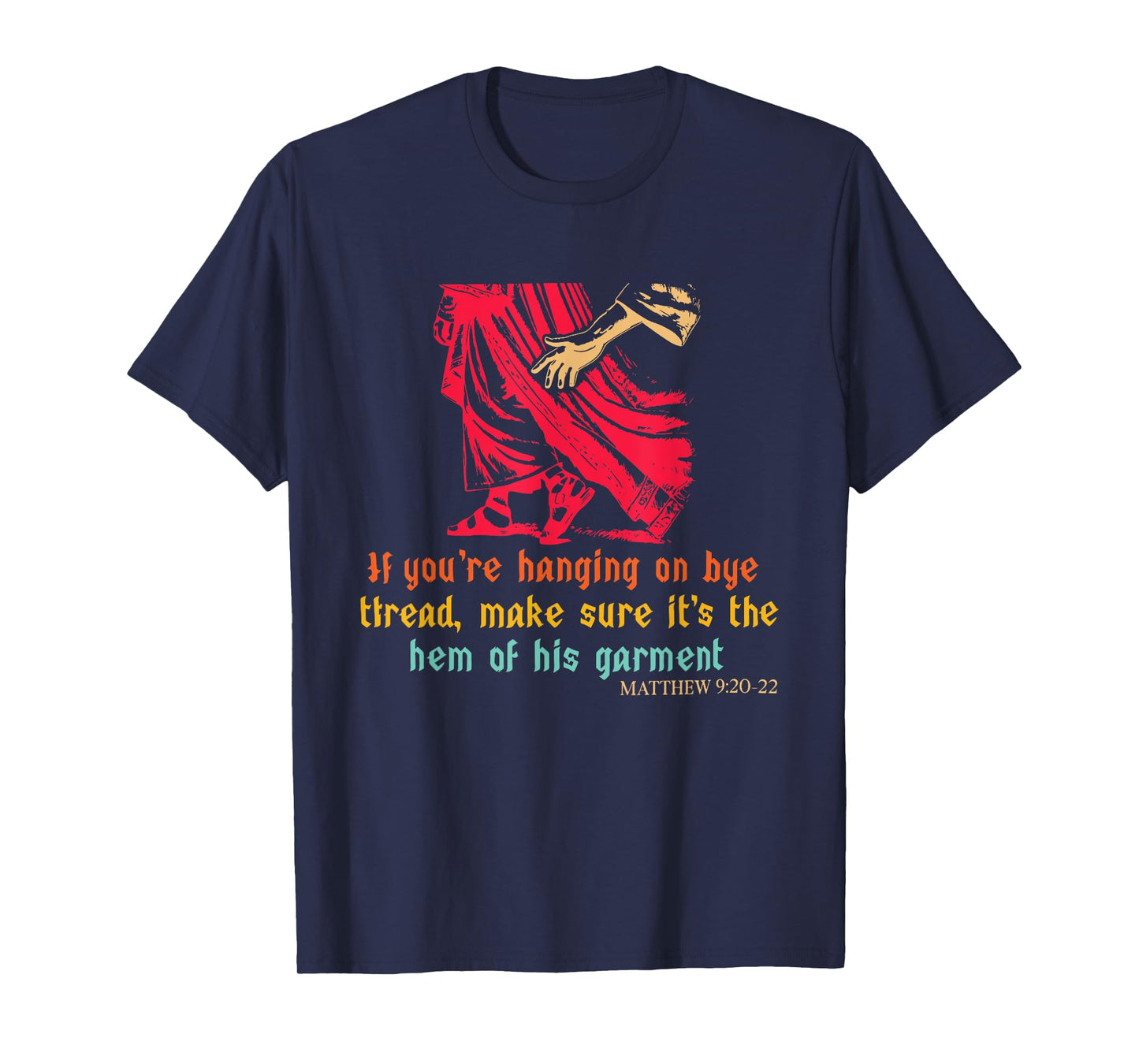 Hanging On by A Thread Make Sure Its The Hem of His Garment T-Shirt