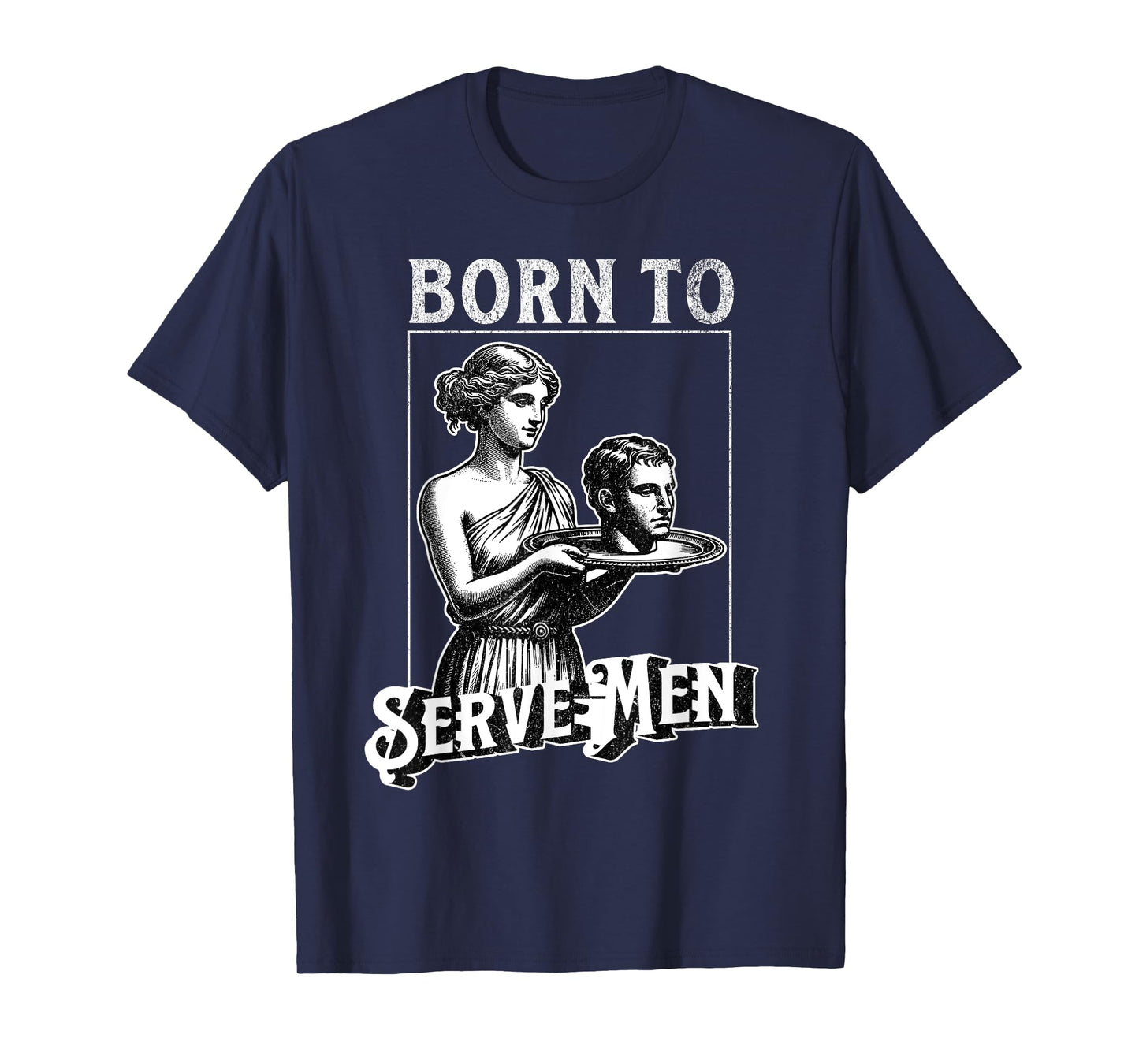 Women Are Born To Serve Men Funny Retro Girl T-Shirt