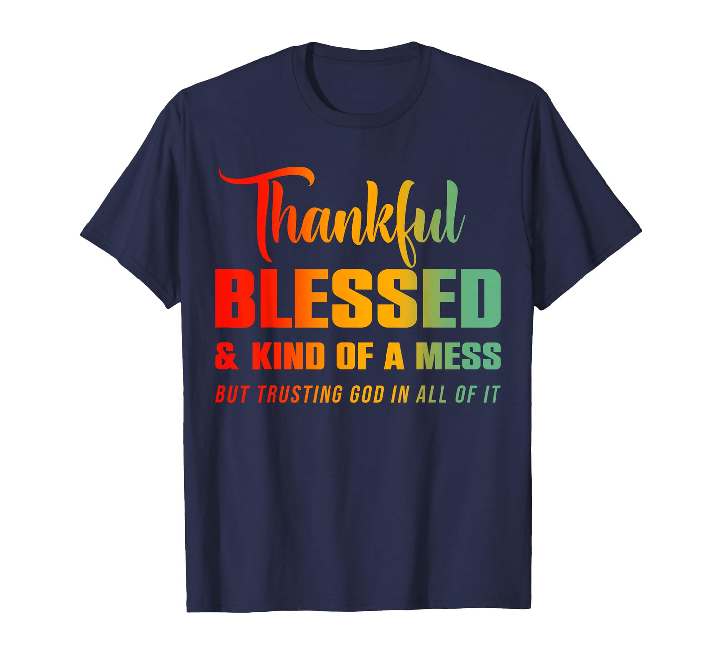 Thankful Blessed Kind of A Mess But Trusting God in All T-Shirt