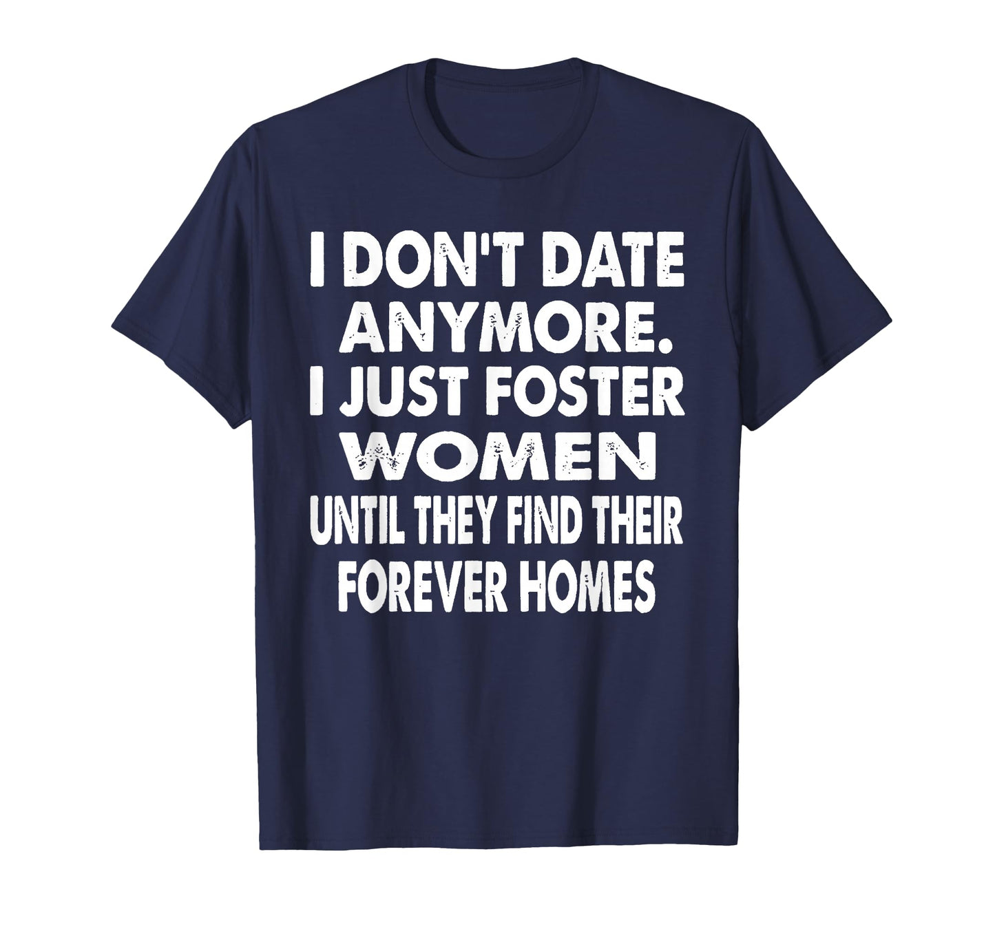 I Don't Date Anymore I Just Foster Women Until They Find T-Shirt