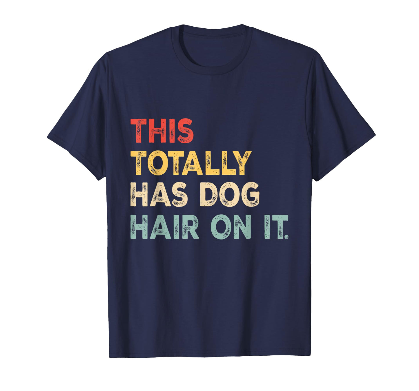 This Totally Has Dog Hair On It Funny Dog Lovers Dog Quote T-Shirt for Men Women