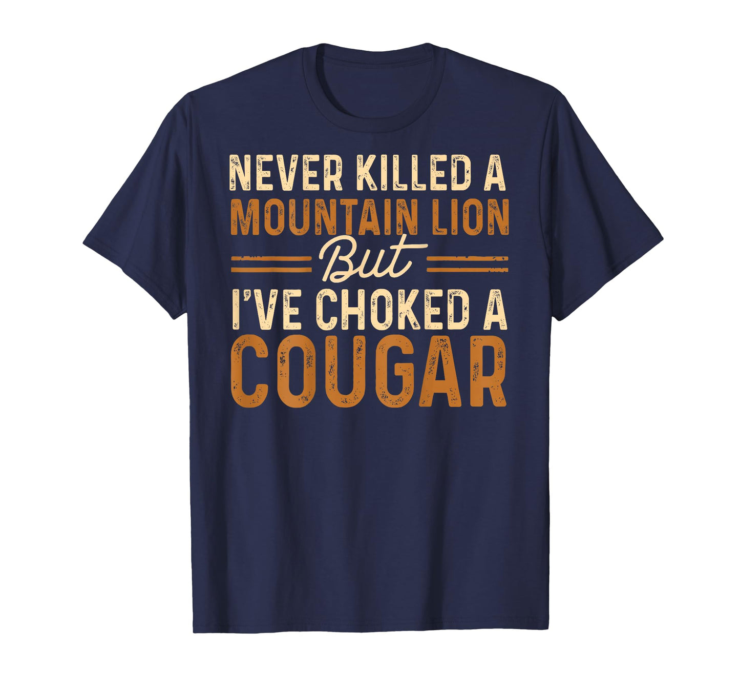 Never Killed A Mountain Lion But I've Choked A Cougar (On T-Shirt