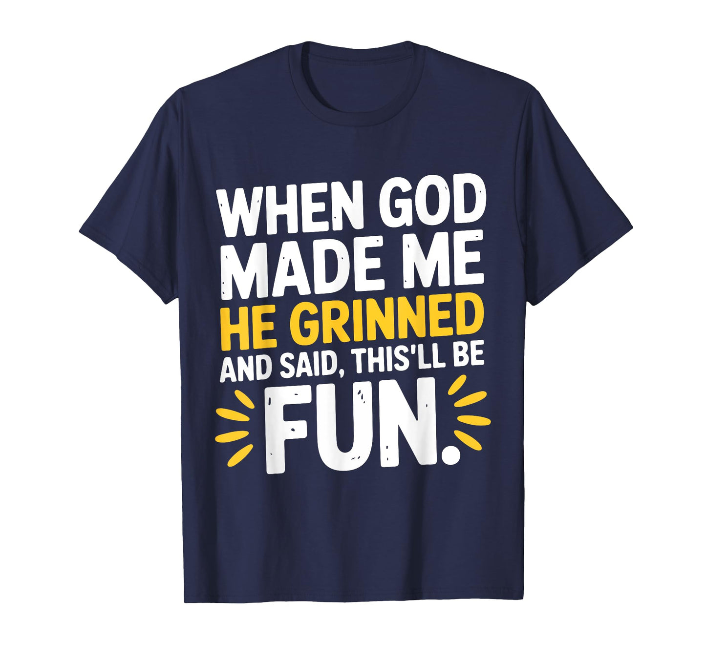 When God Made Me He Grinned and Said This'll Be Fun Humour T-Shirt