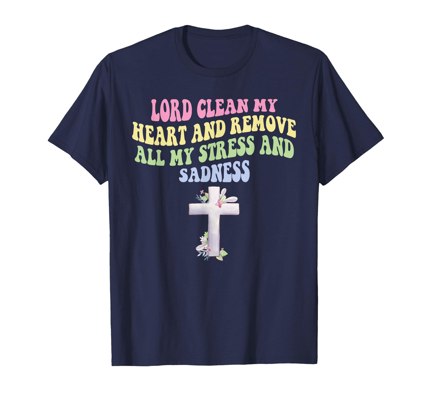 Lord Clean My Heart and Remove All My-Stress & Sadness T-Shirt