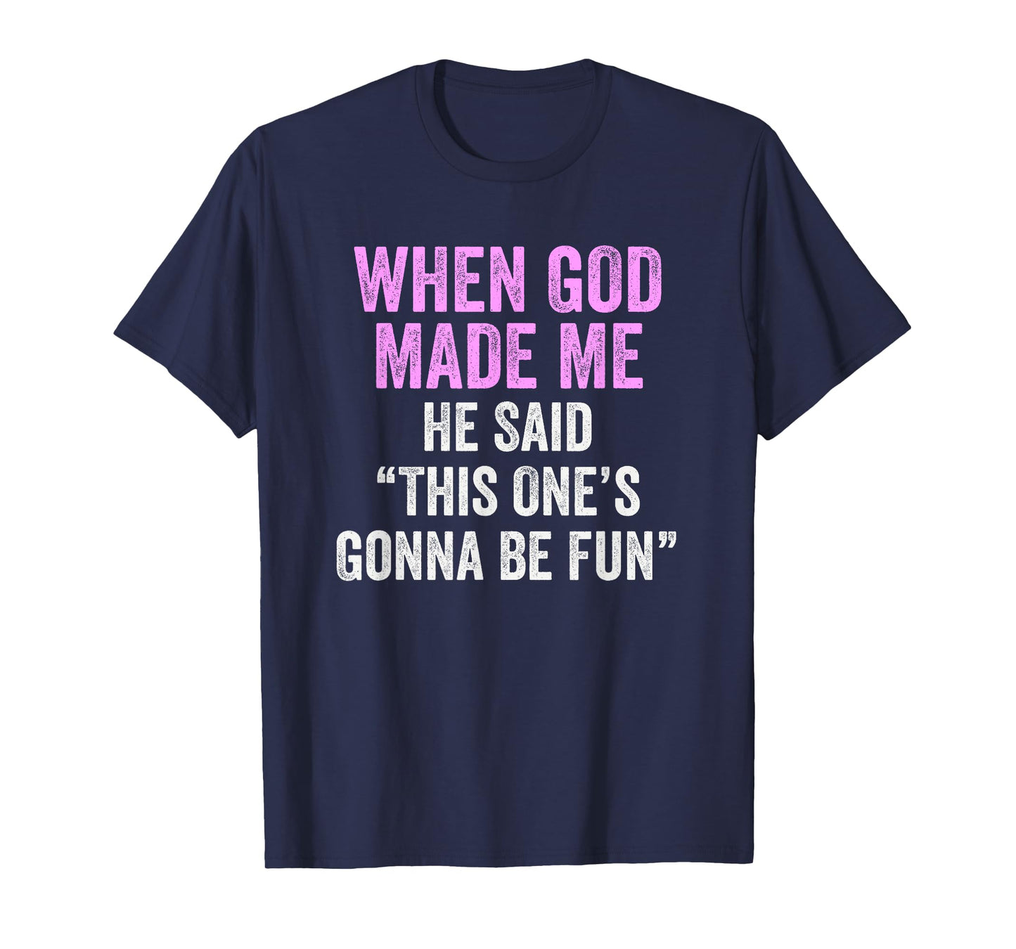 When God Made Me He Said This One’s Gonna Be Fun T-Shirt