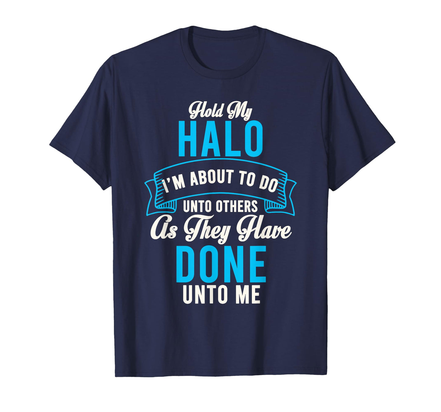 Hold My Halo I’m About To Do Unto Others As They Have Done T-Shirt