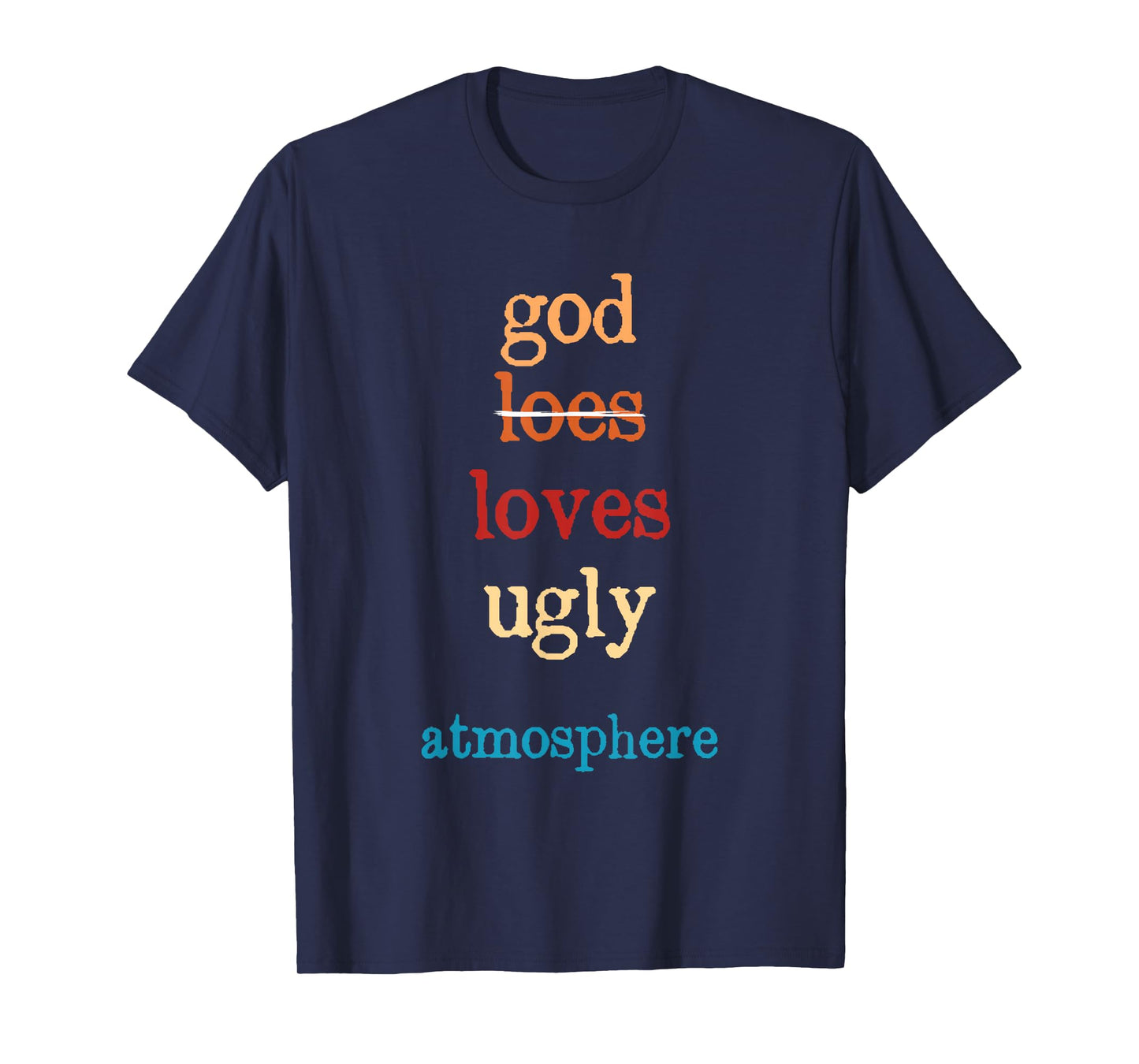 Inspirational Quote God Loves Ugly Atmosphere T-Shirt
