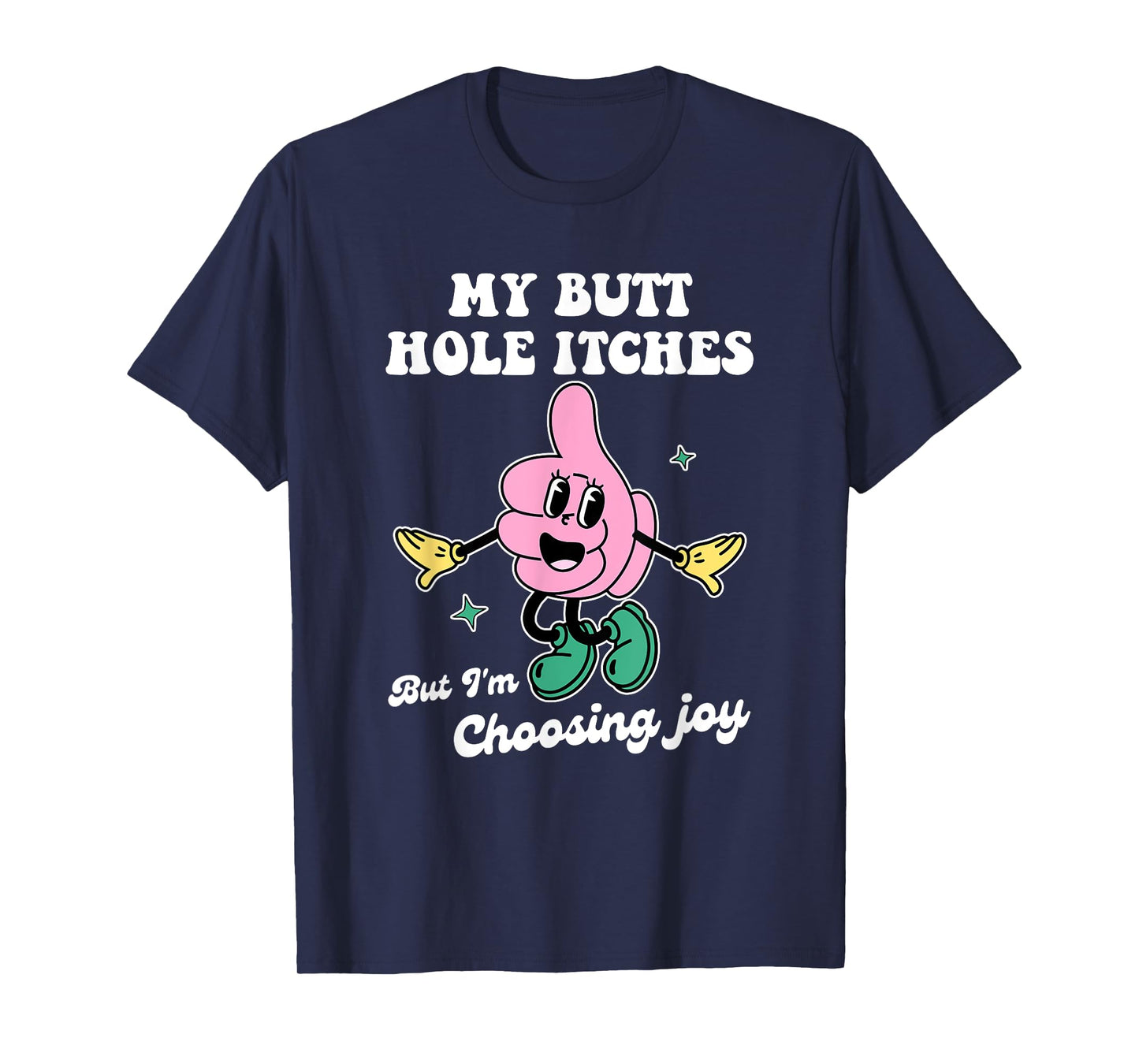 My Butt Hole Itches But I'm Choosing Joy Funny Quote T-Shirt