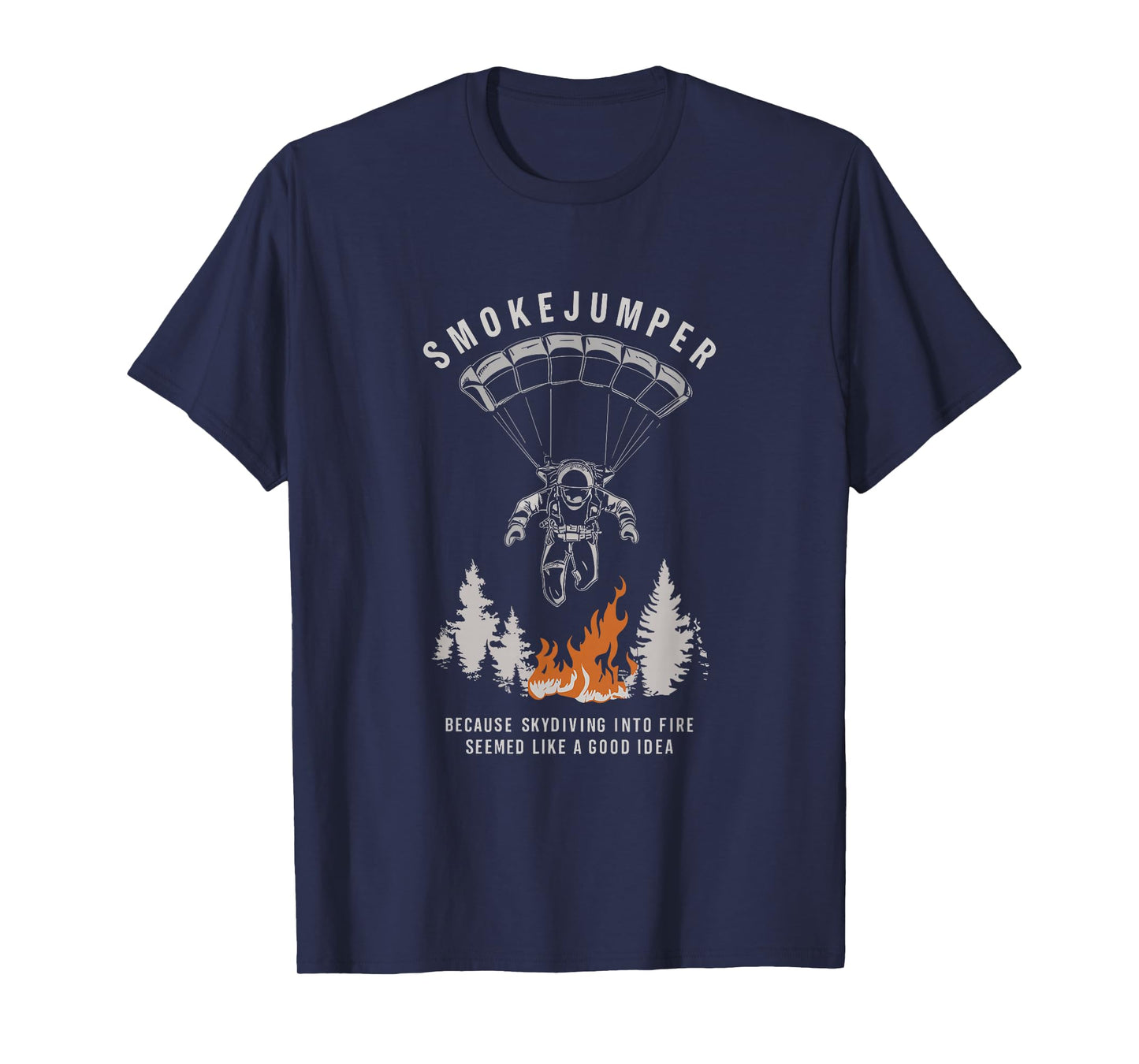 Smokejumper Skydiving Into Fire Seemed A Good Idea Fireman T-Shirt