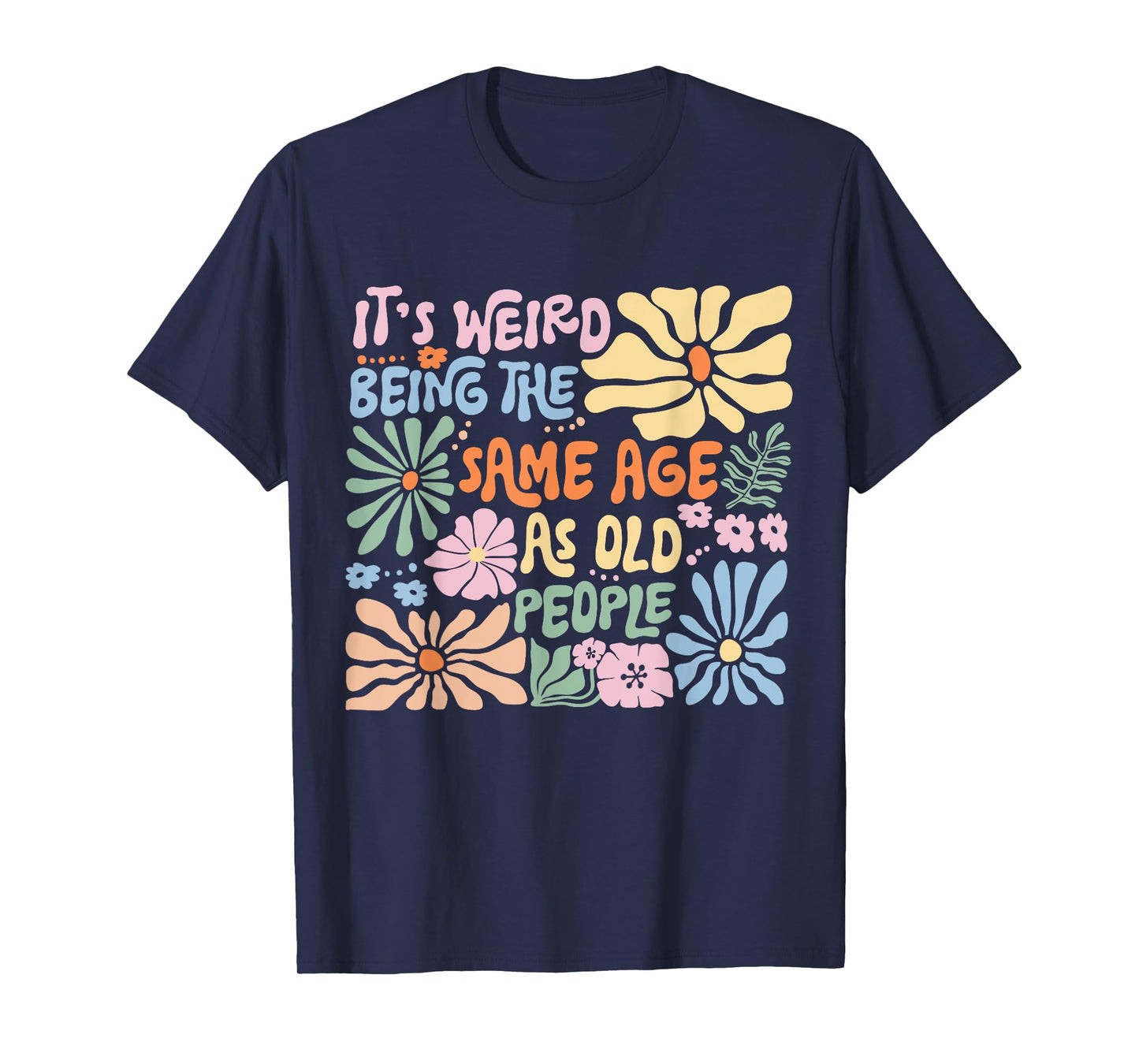 It's Weird Being The Same Age As Old People Funny Sayings T-Shirt