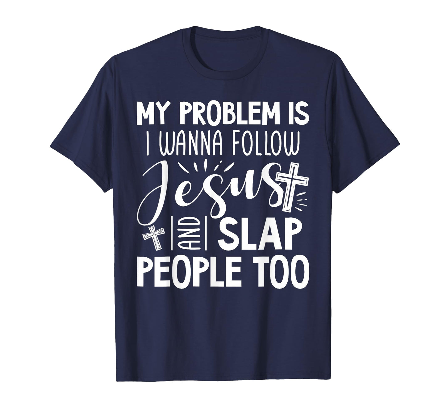 My Problem is I Wanna Follow Jesus and Slap People Too Funny T-Shirt
