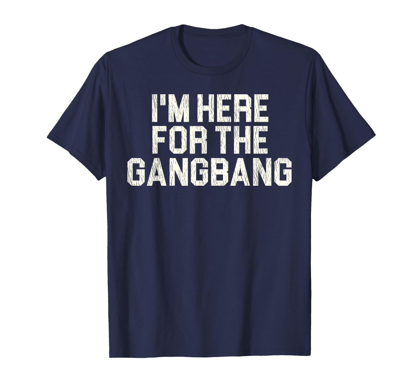 Funny Sarcastic Saying I'm Here For The Gangbang Sexual Gift T-Shirt